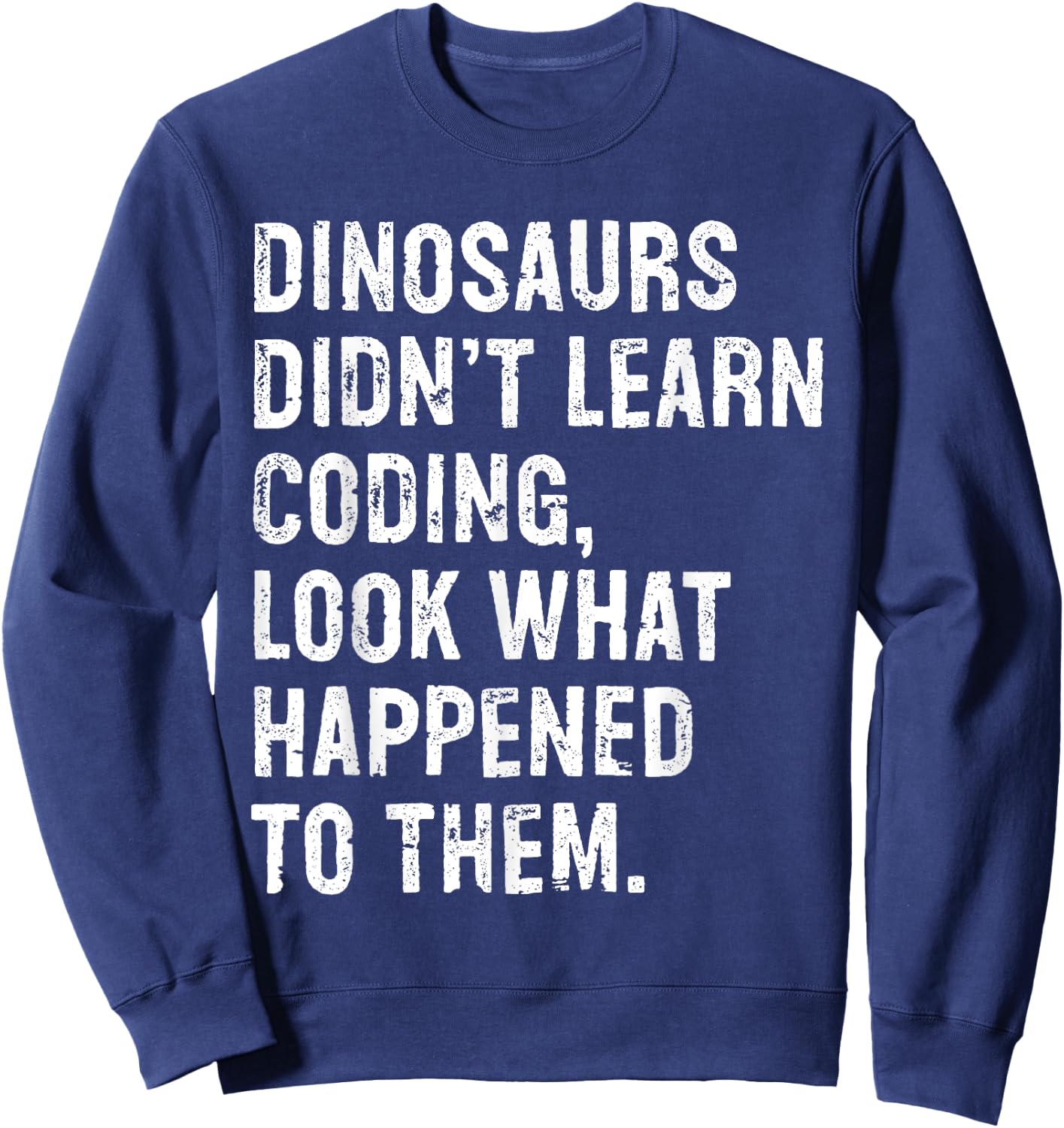 Dinosaurs Didn't Learn Coding Funny Programming Programmer Sweatshirt - Sweatshirt | Navy