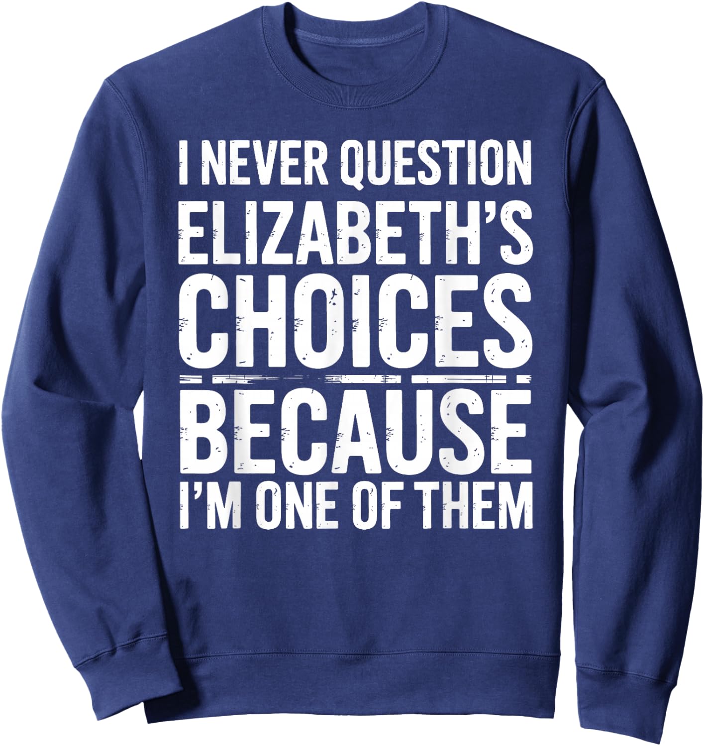I Never Question Elizabeth's Choices Because I'm One of Them Sweatshirt - Sweatshirt | Navy