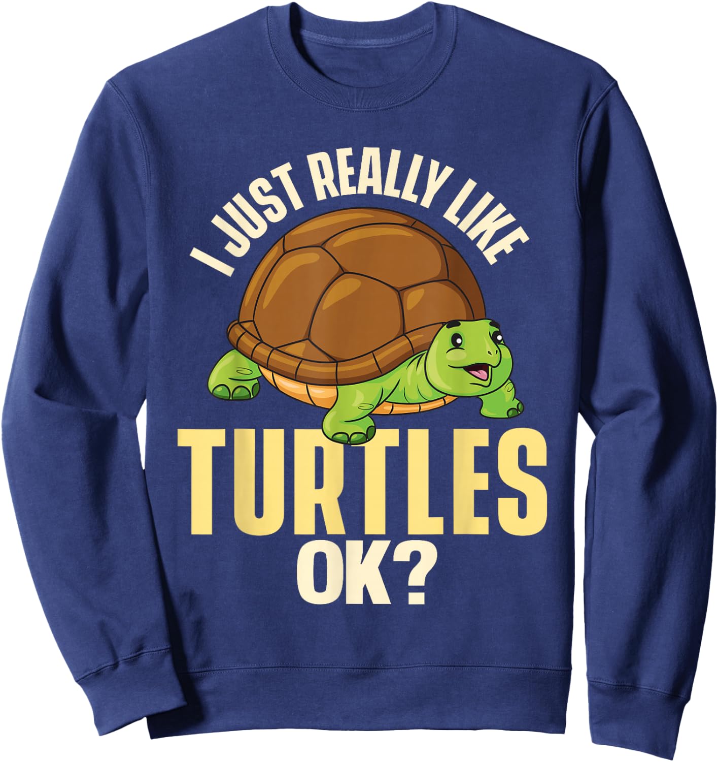 I Just Really Like Turtles Ok - Ocean Animal Cute Tortoise Sweatshirt - Sweatshirt | Navy