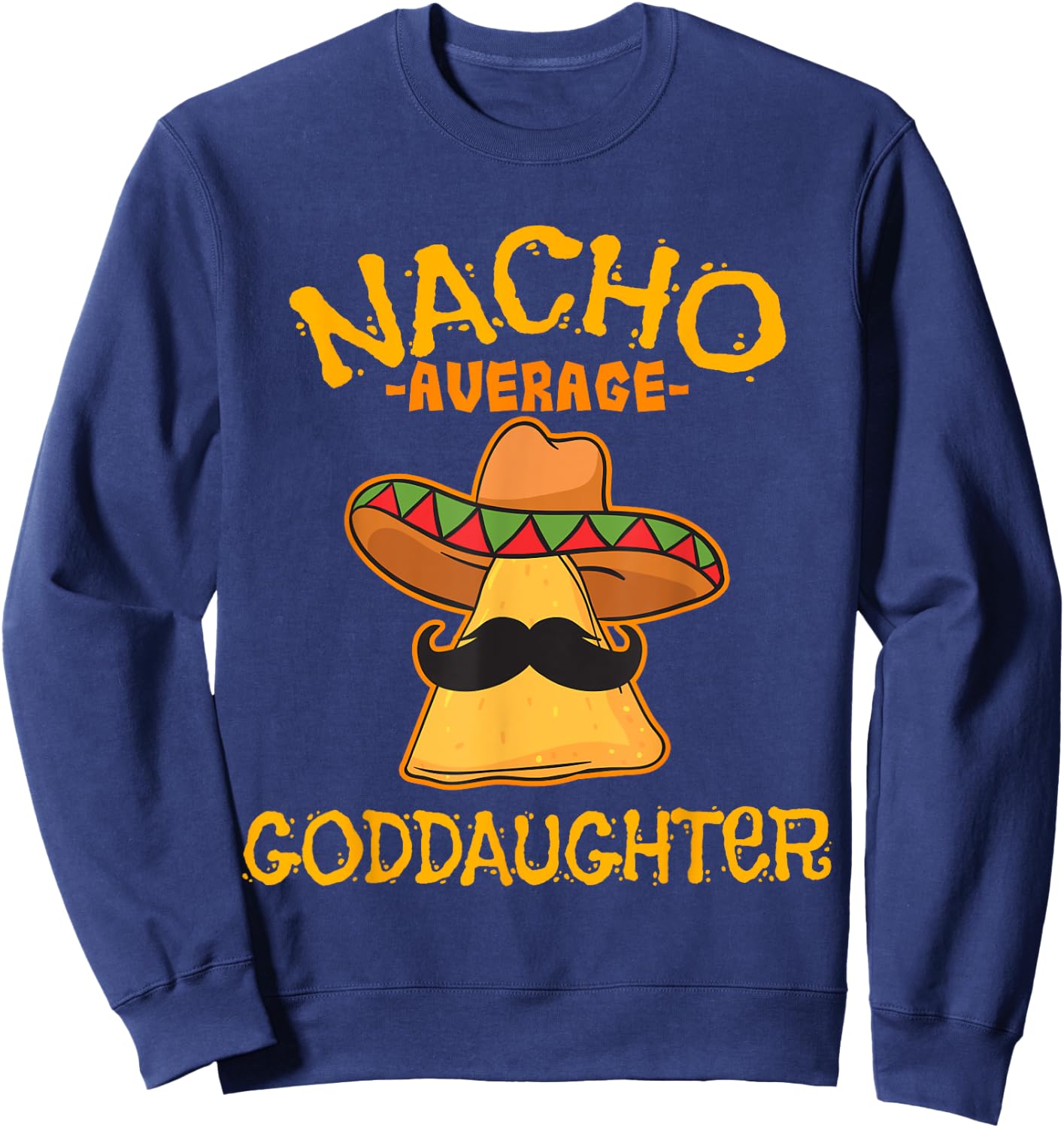 Nacho Average Goddaughter Mexican Cinco De Mayo Fiesta Sweatshirt - Sweatshirt | Navy