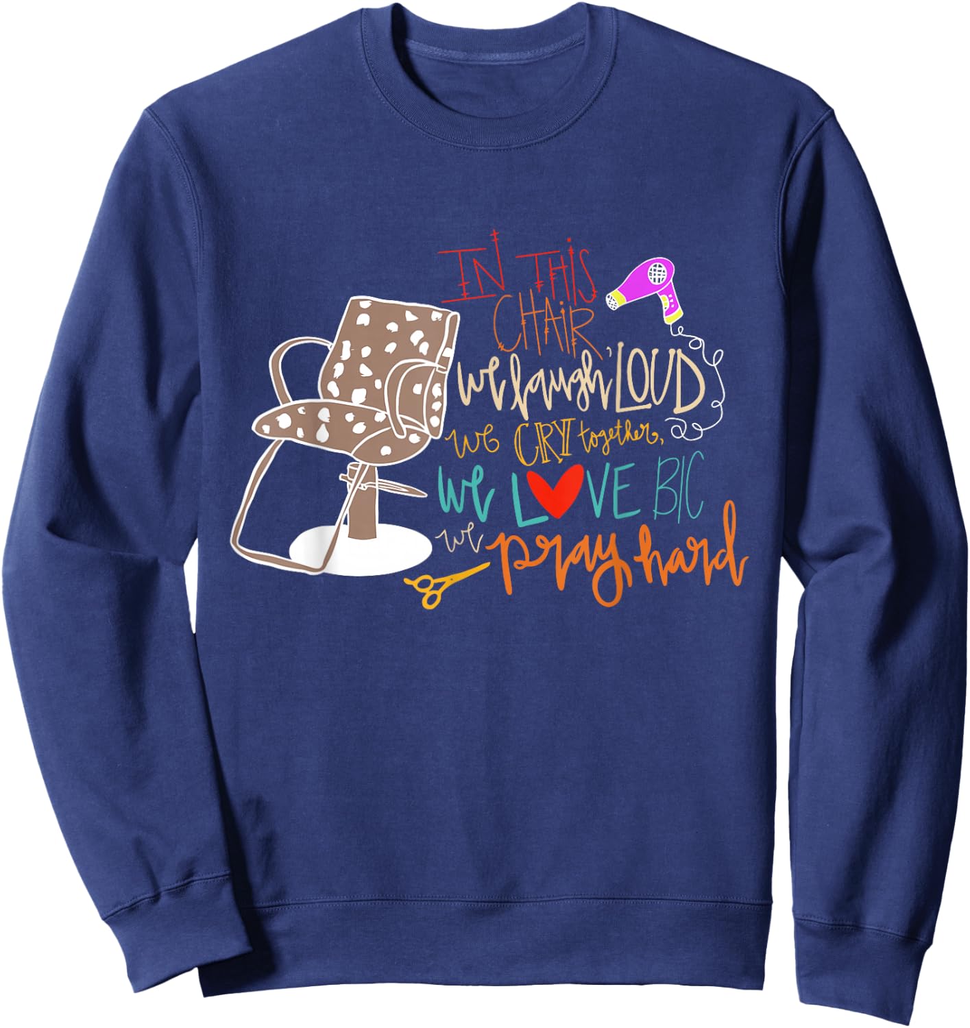 Chair We Laugh Loud We Cry Together We Love Big We Pray Hard Sweatshirt - Sweatshirt | Navy