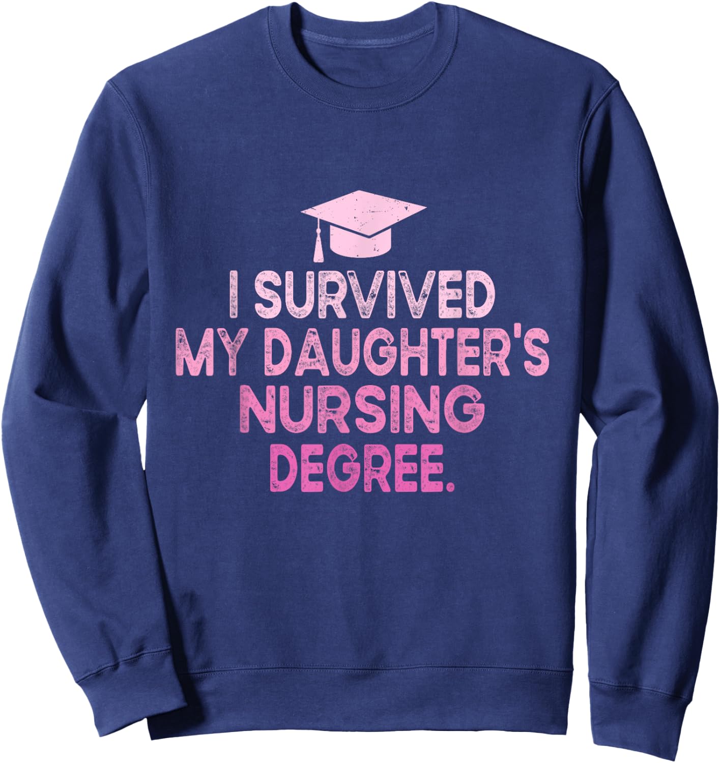 I Survived My Daughter's Nursing Degree School Graduation Sweatshirt - Sweatshirt | Navy