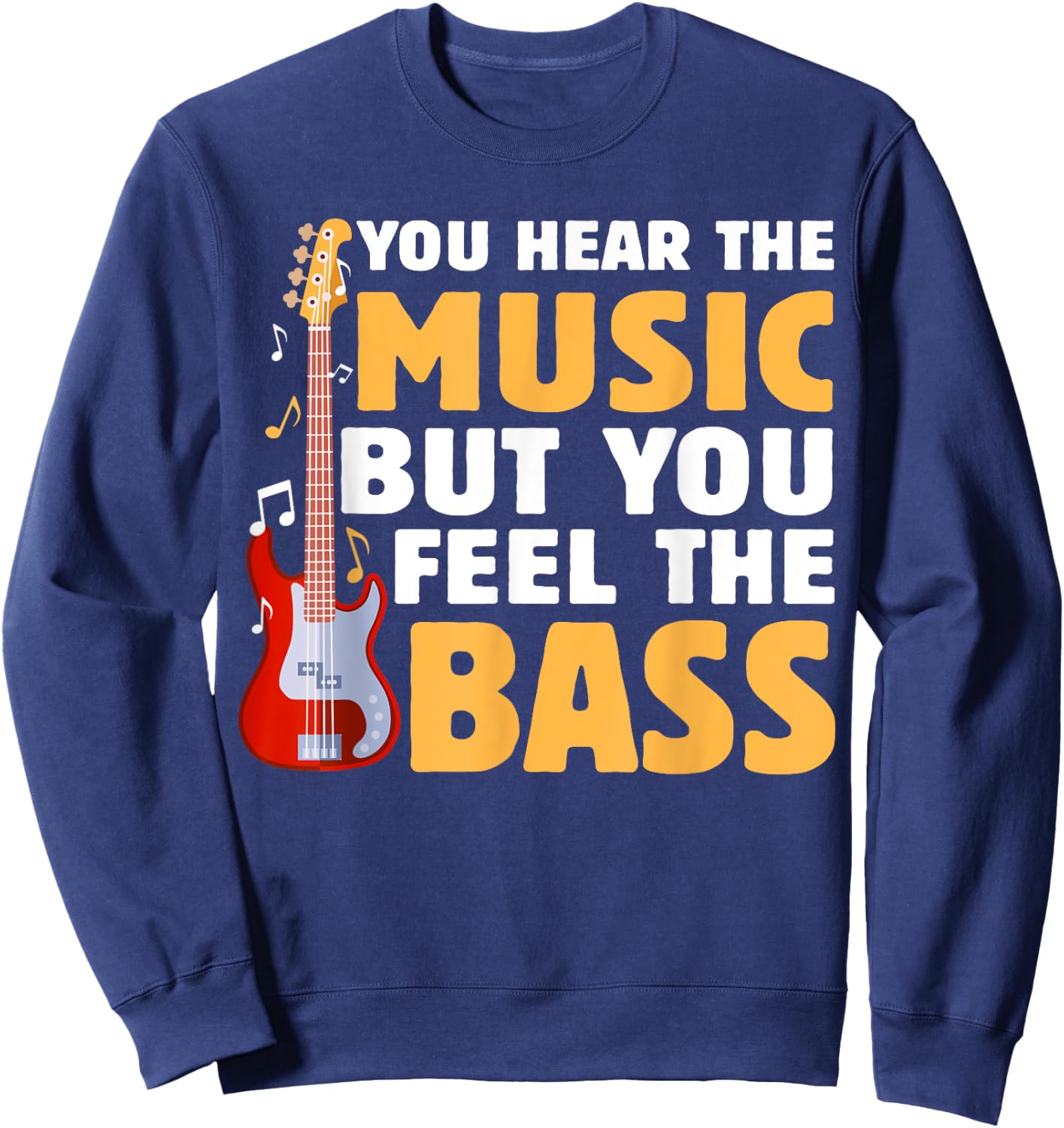 You Hear The Music But You Feel The Bass Funny Bassist Quote Sweatshirt - Sweatshirt | Navy