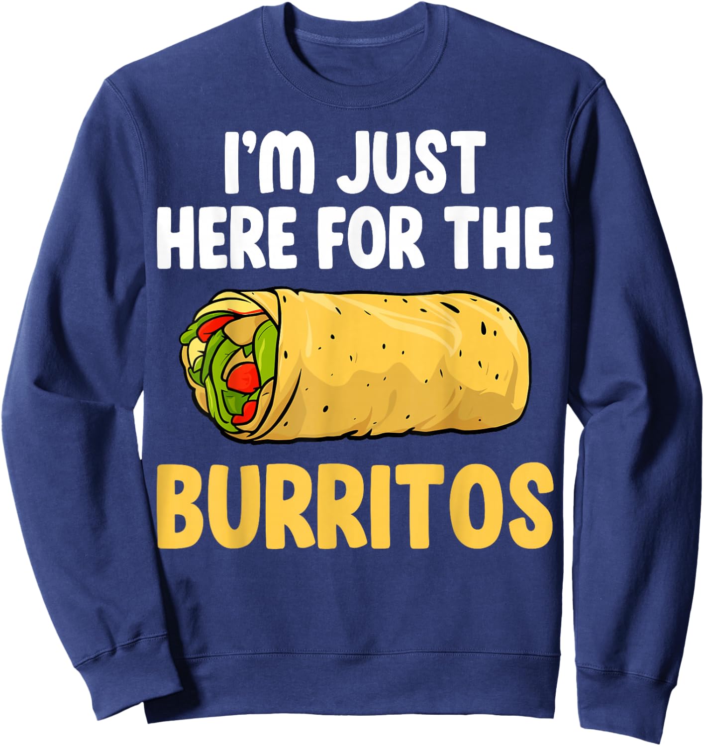 Mexican Burritos Lover Gifts I'm Just Here for the Burritos Sweatshirt - Sweatshirt | Navy