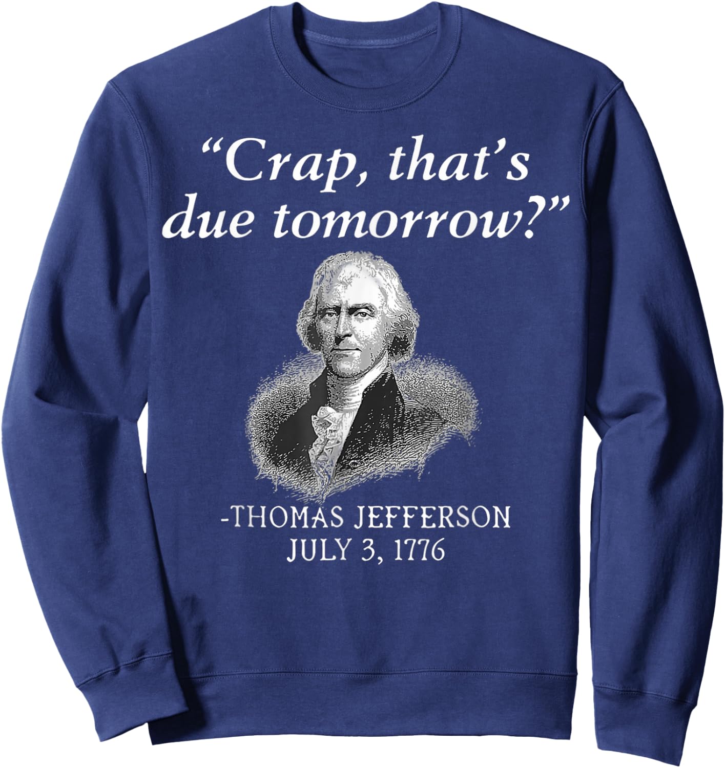 Crap That's Due Tomorrow Thomas Jefferson Funny 4th Of July Men Sweatshirt - Sweatshirt | Navy