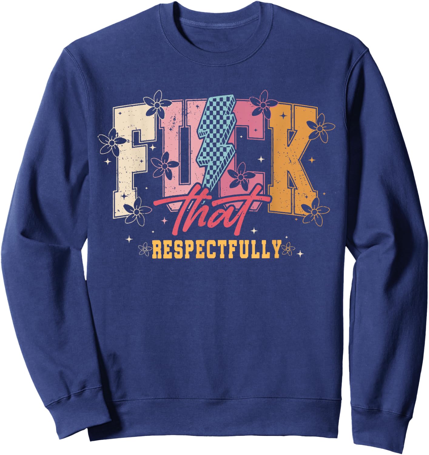 Sarcastic Adult F_ck That Respectfully, Positive Quote Shirt Sweatshirt - Sweatshirt | Navy