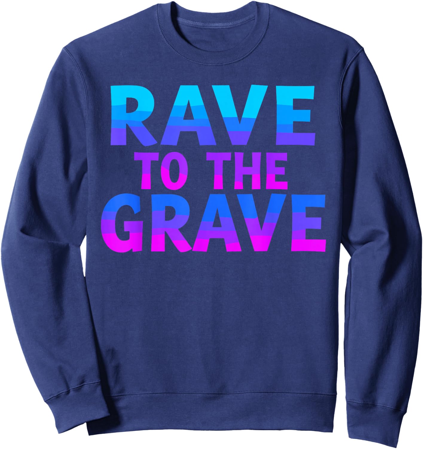 Rave To The Grave T Shirt Unique Rave Graphic Sweatshirt - Sweatshirt | Navy