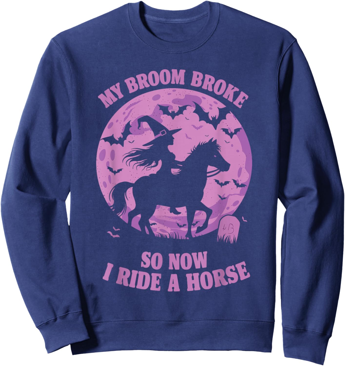 My Broom Broke So Now I Ride A Horse Sweatshirt - Sweatshirt | Navy
