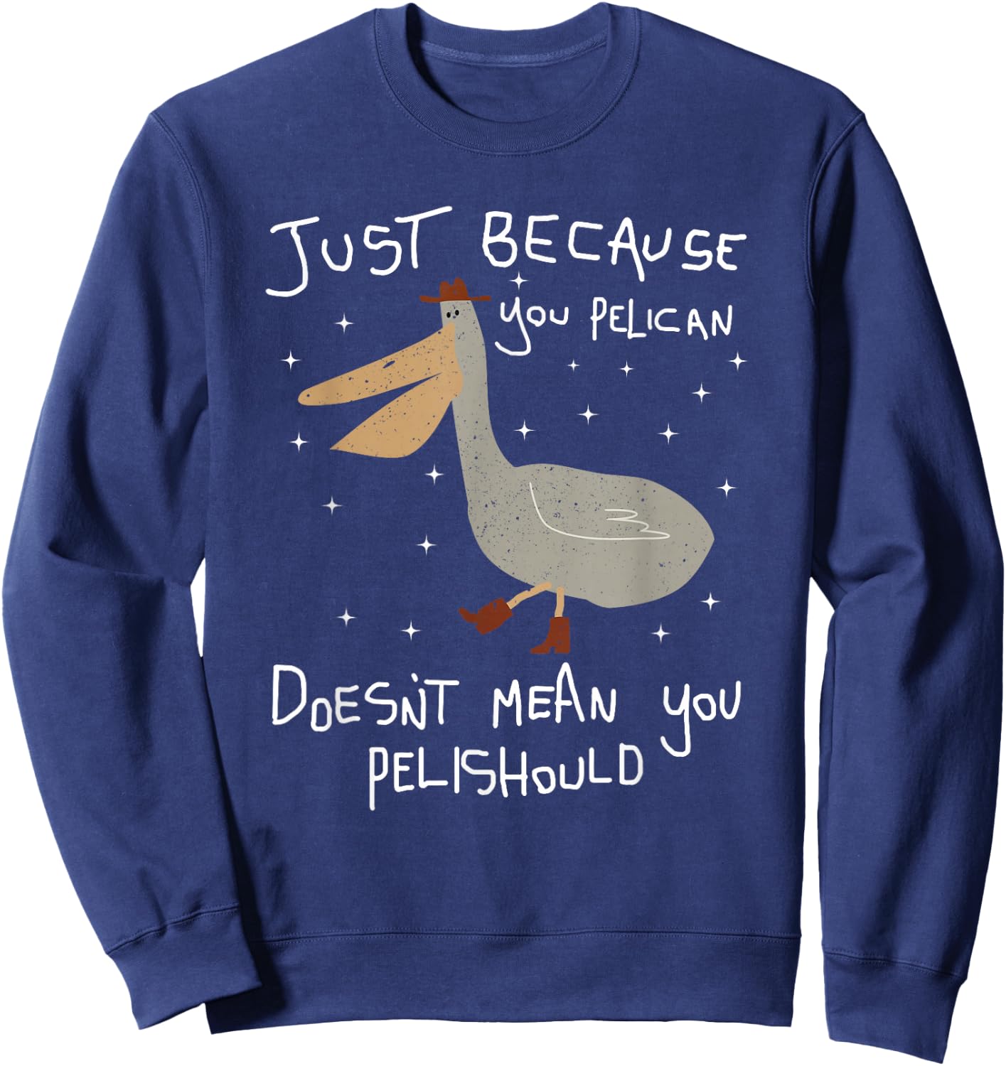 Funny Just Because You Pelican Doesn't Mean You Pelishould Sweatshirt - Sweatshirt | Navy