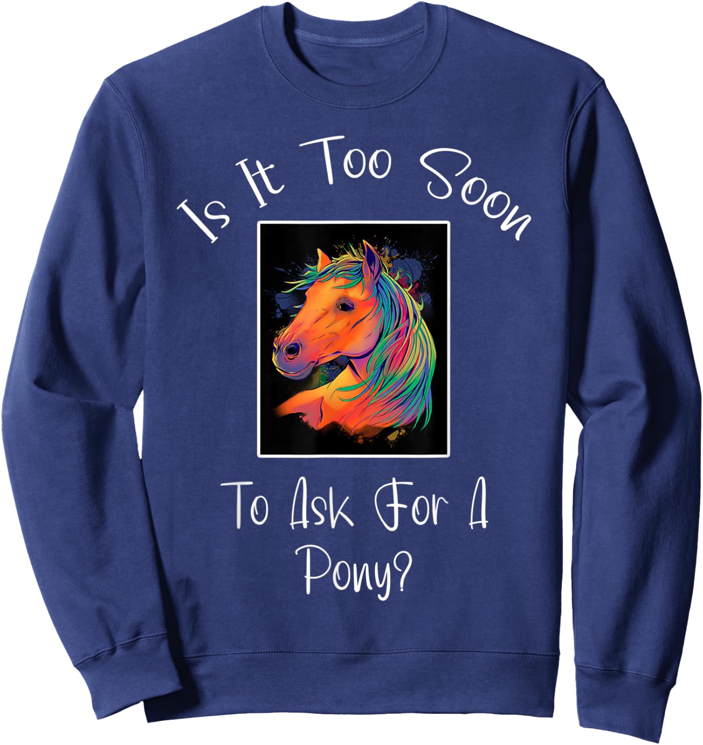 Is It Too Soon To Ask For A Pony ' Horse ' For Boys & Girls Sweatshirt - Sweatshirt | Navy