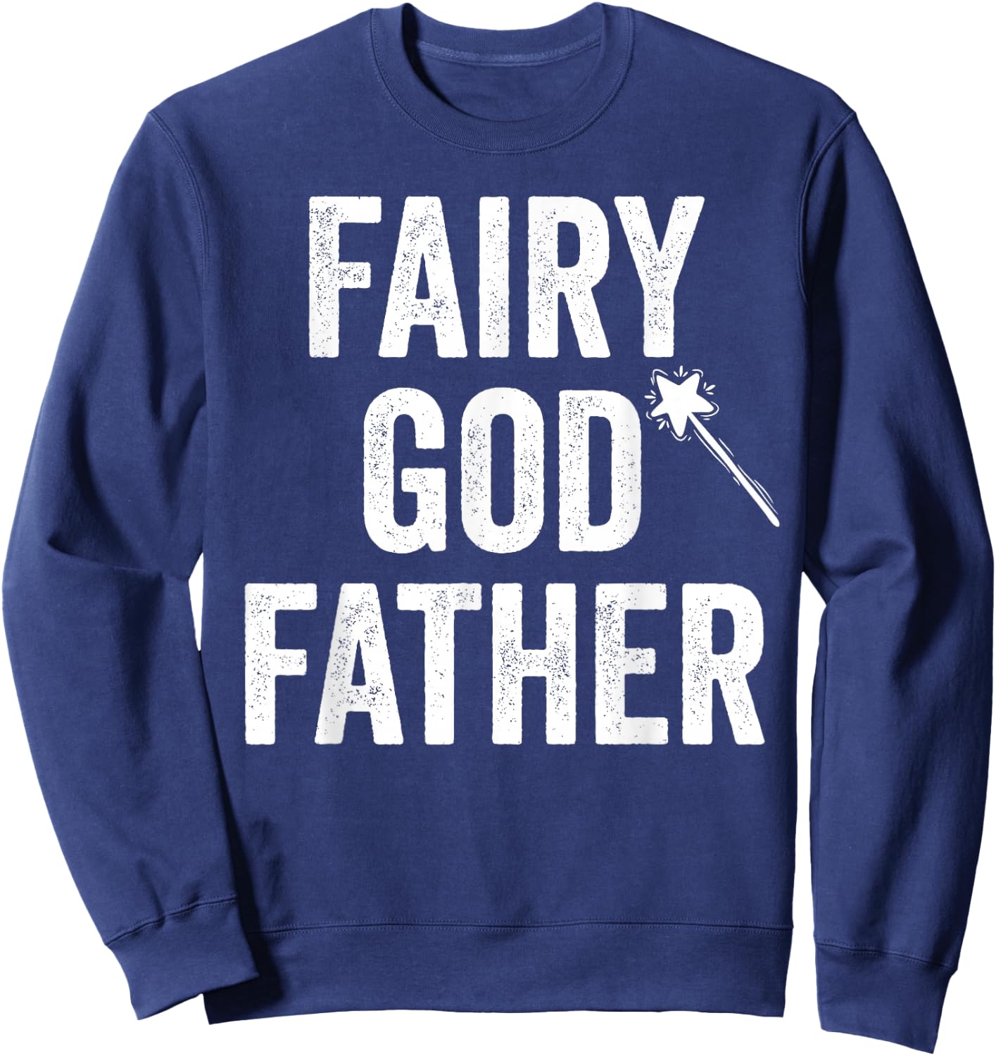 Fairy Godfather funny father's day dad uncle God father Sweatshirt - Sweatshirt | Navy