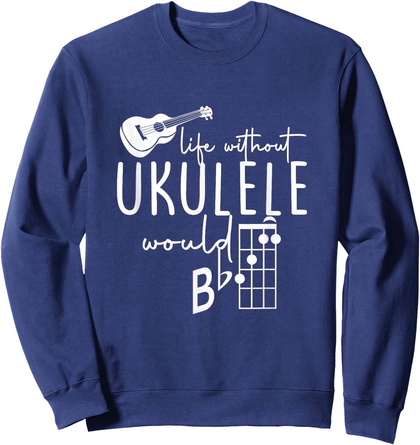 Uke Music-Life Without Ukulele Would B Flat Music Instrument Sweatshirt - Sweatshirt | Navy