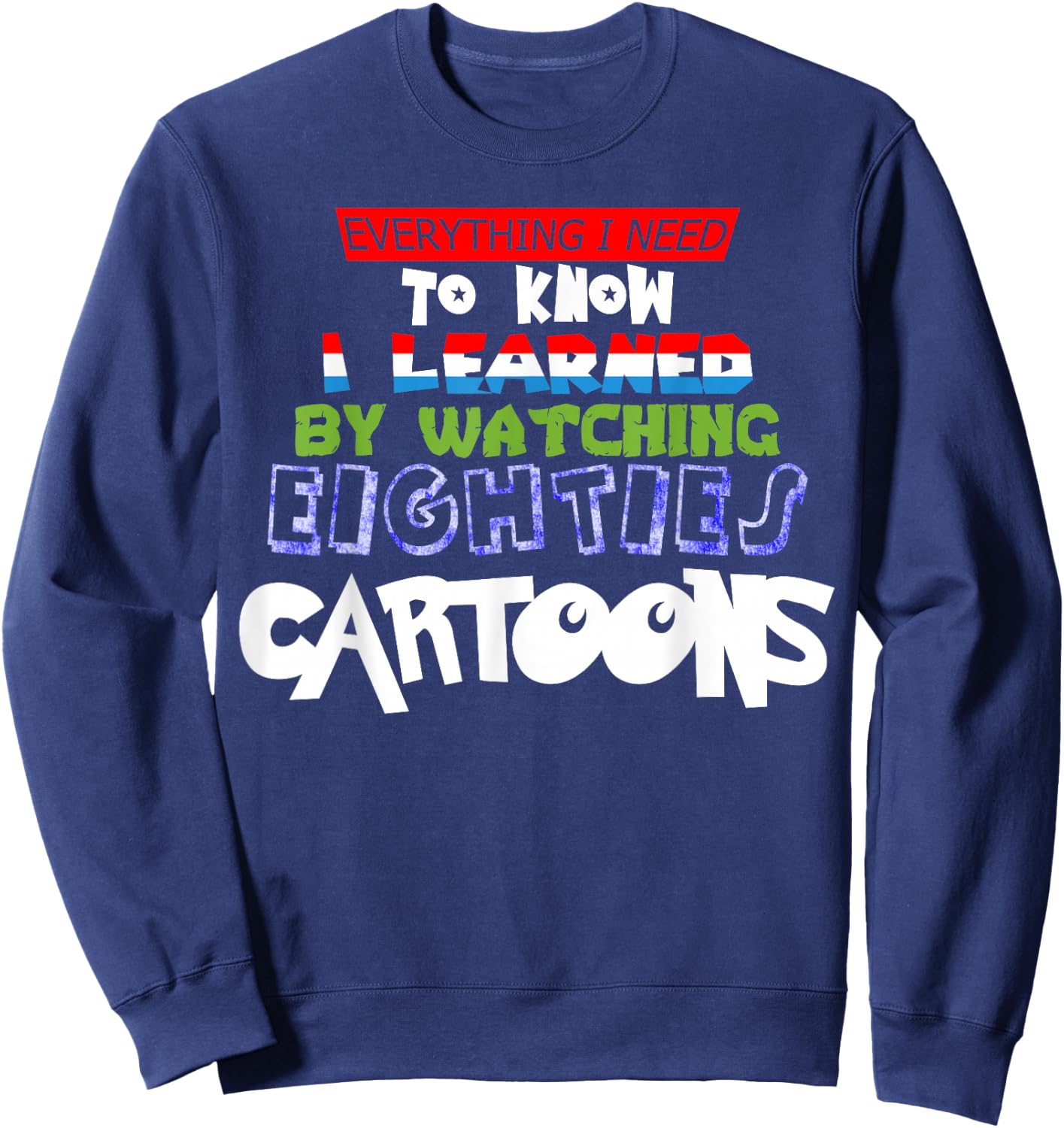 Cartoon Lover Everything I Learned Watching 80s Cartoons Sweatshirt - Sweatshirt | Navy