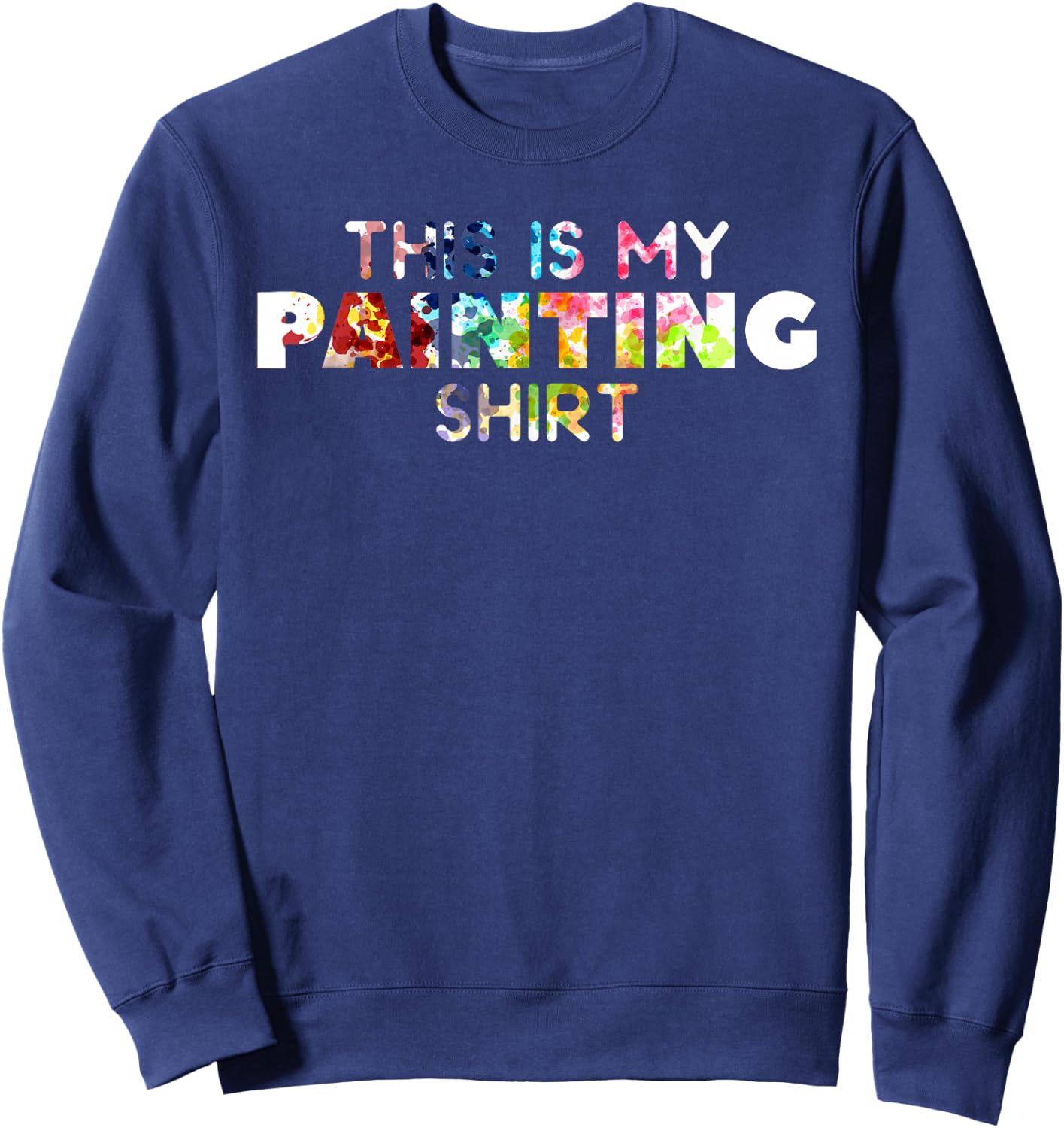 This Is My Painting Shirt For A Painter Sweatshirt - Sweatshirt | Navy