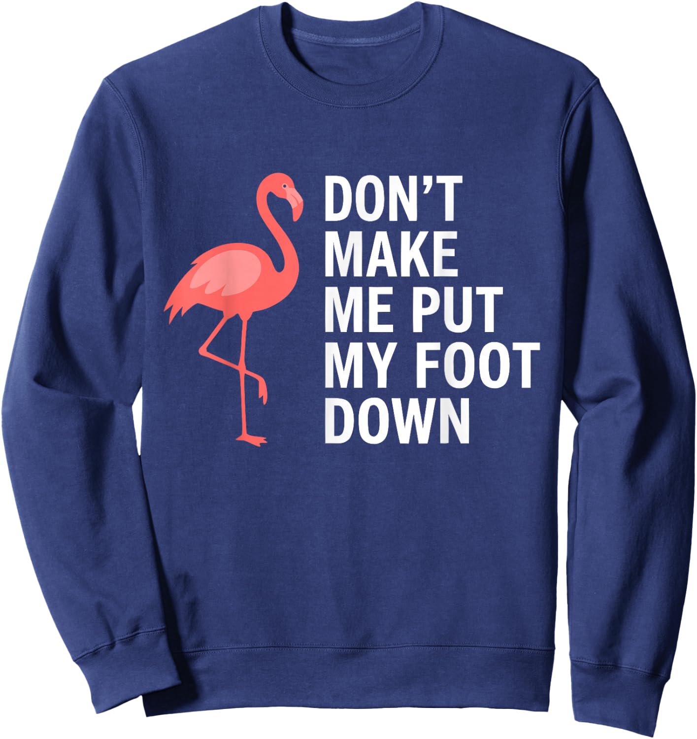 Don’t Make Me Put My Foot Down Flamingo Funny Sweatshirt - Sweatshirt | Navy