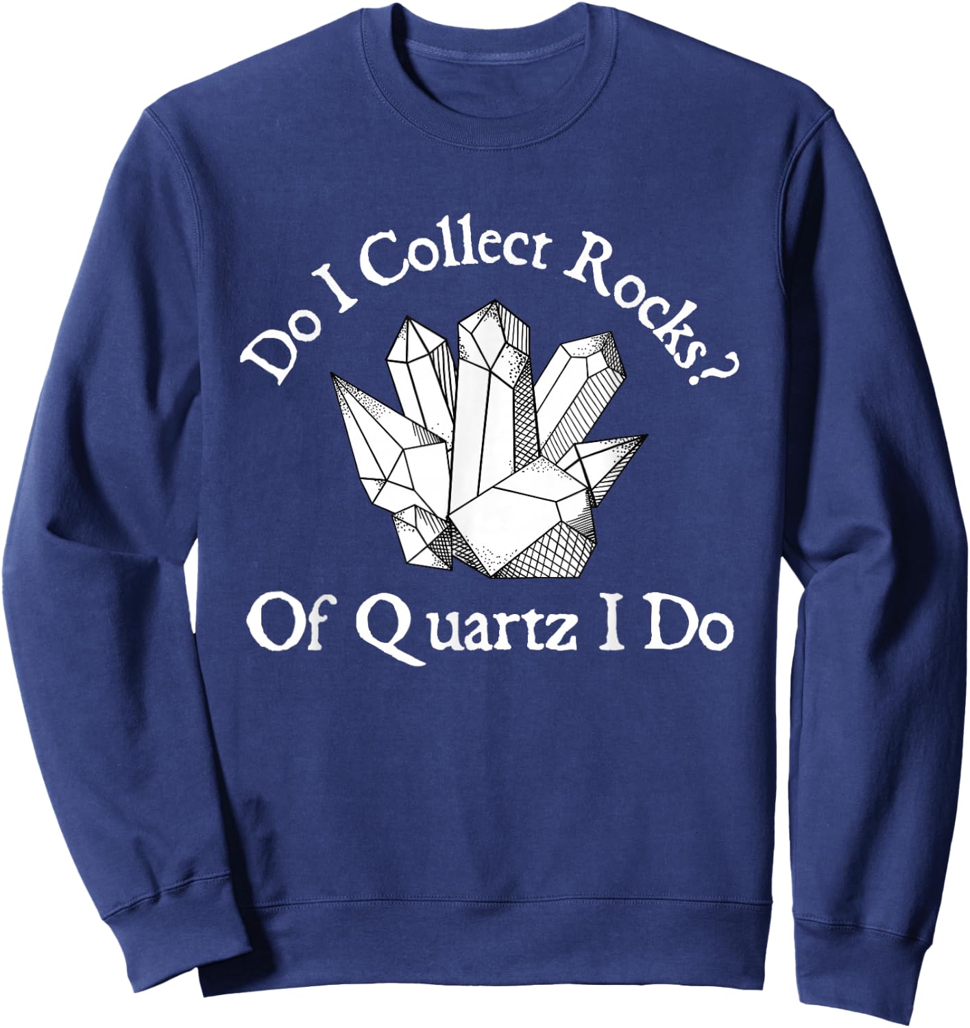 Of Quartz I Do - Rock Collector Geode Hunter Geology Sweatshirt - Sweatshirt | Navy