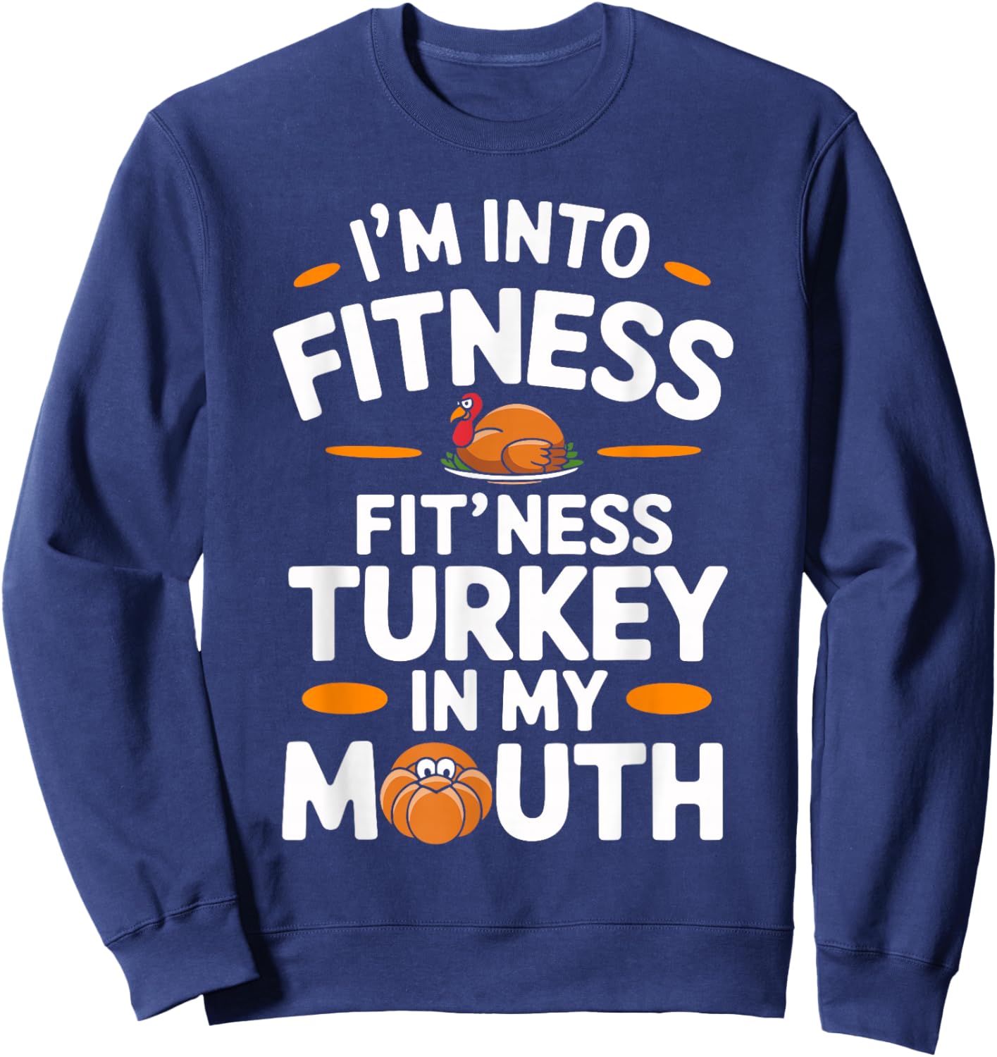 I'm Into Fitness Turkey in My Mouth Thanksgiving Sweatshirt - Sweatshirt | Navy