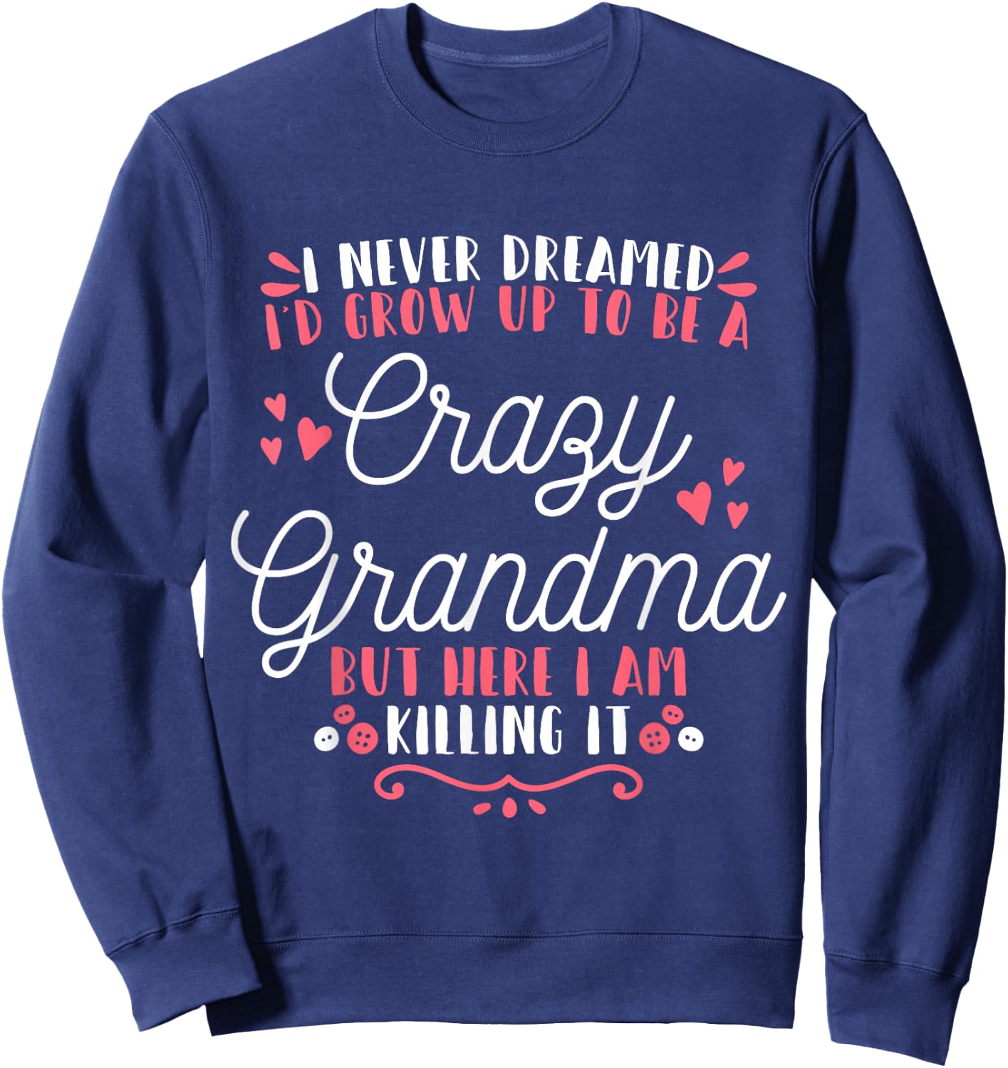 I Never Dreamed I'D Grow Up To Be A Crazy Grandma Sweatshirt - Sweatshirt | Navy