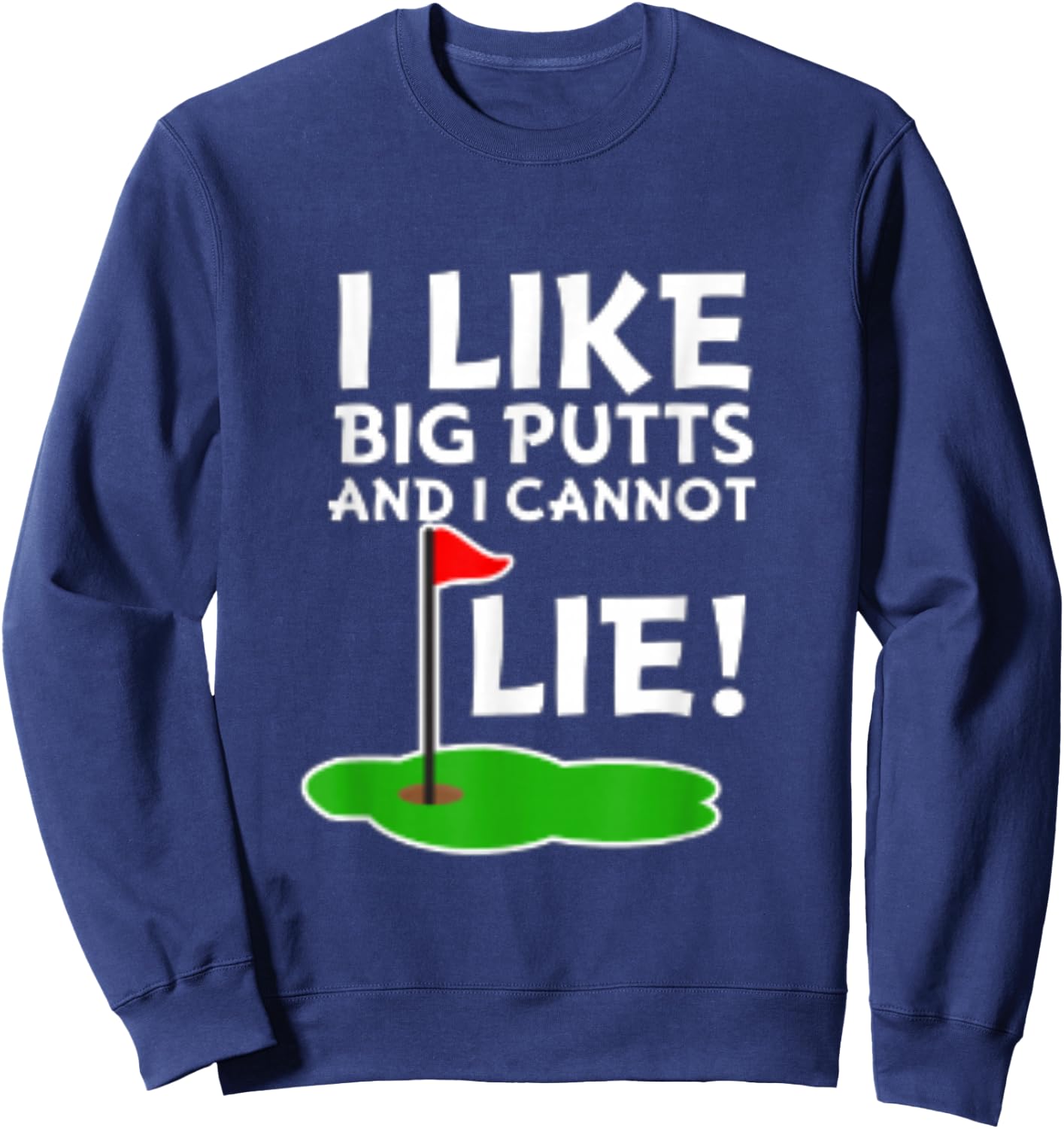 I Like Big Putts and I Cannot Lie | Funny Golf Sweatshirt - Sweatshirt | Navy