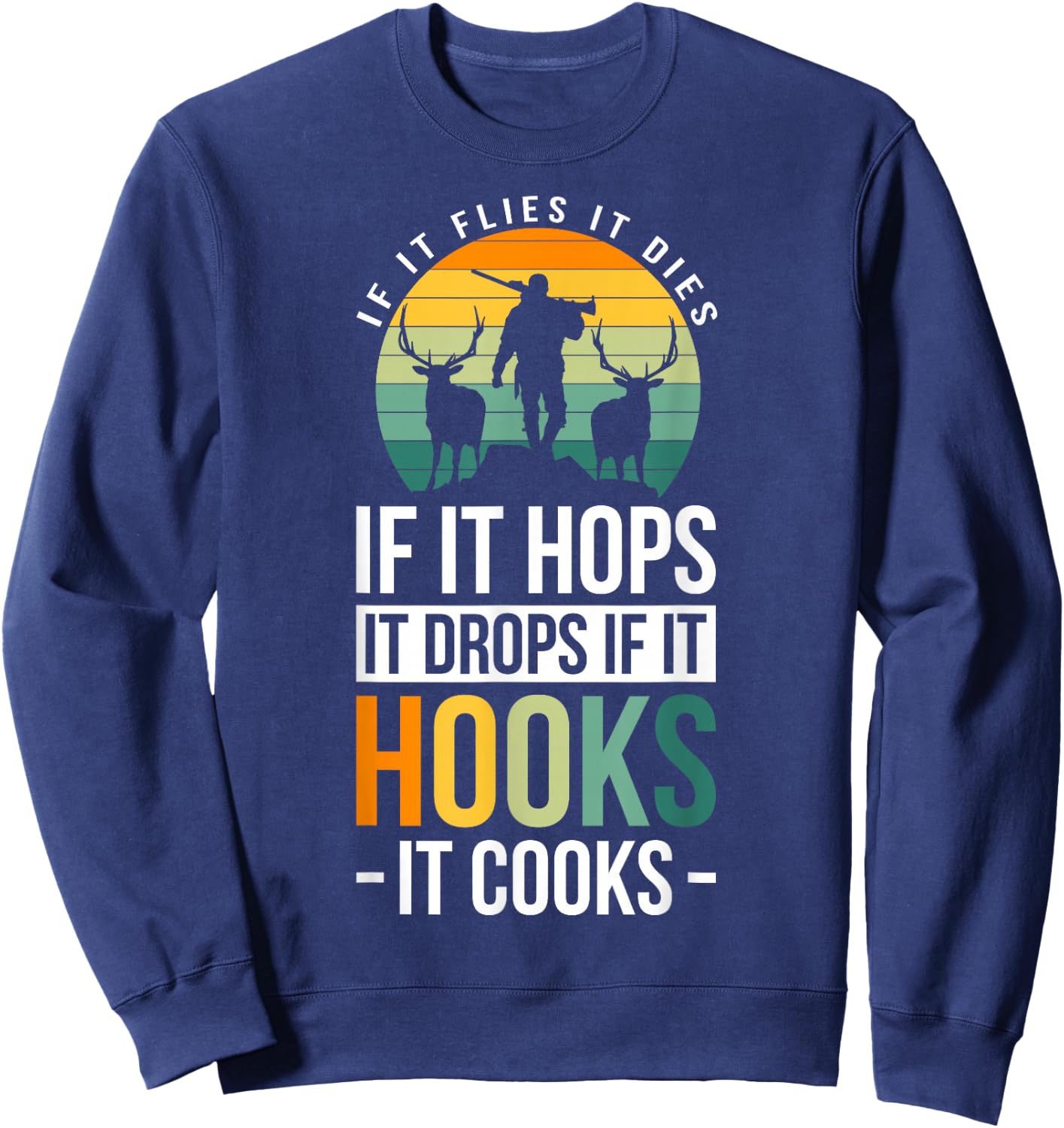 If It Flies It Dies If It Hops It Drops If It Hooks It Cooks Sweatshirt - Sweatshirt | Navy