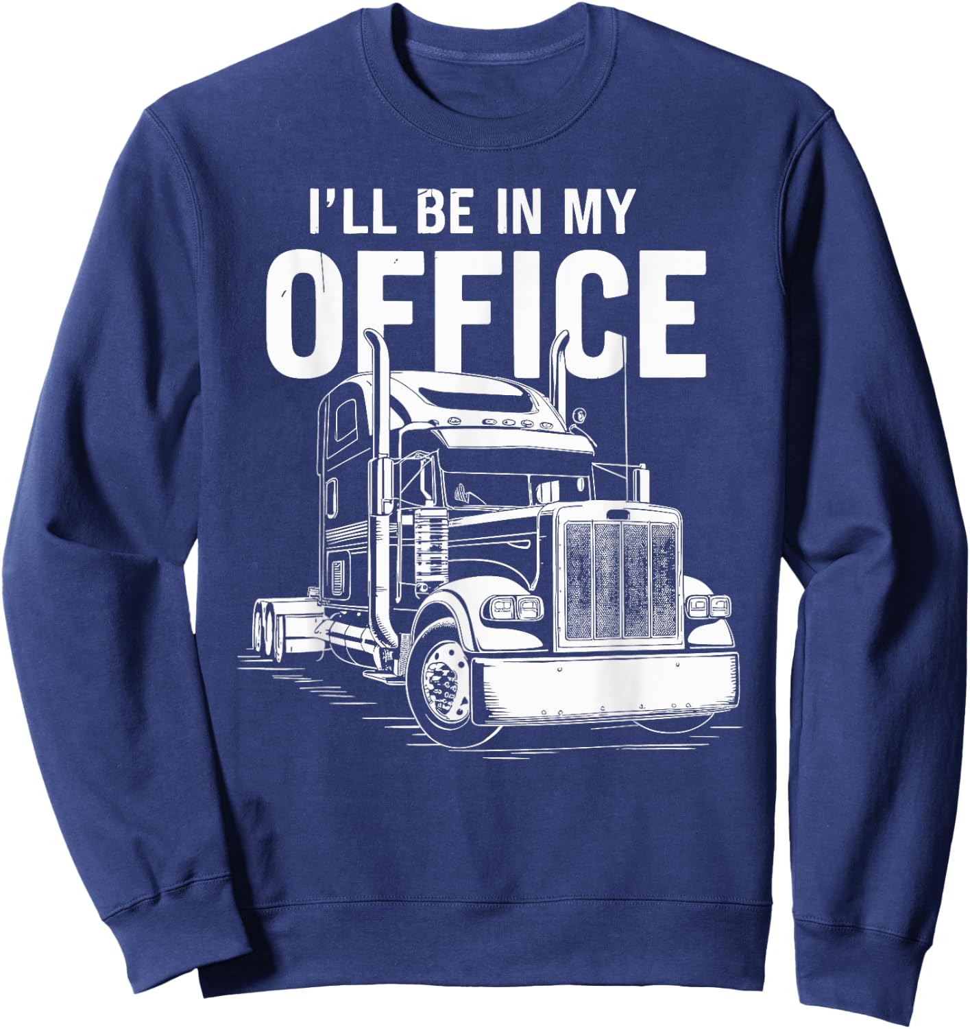 I'll Be in My Office Truck Design Sweatshirt - Sweatshirt | Navy