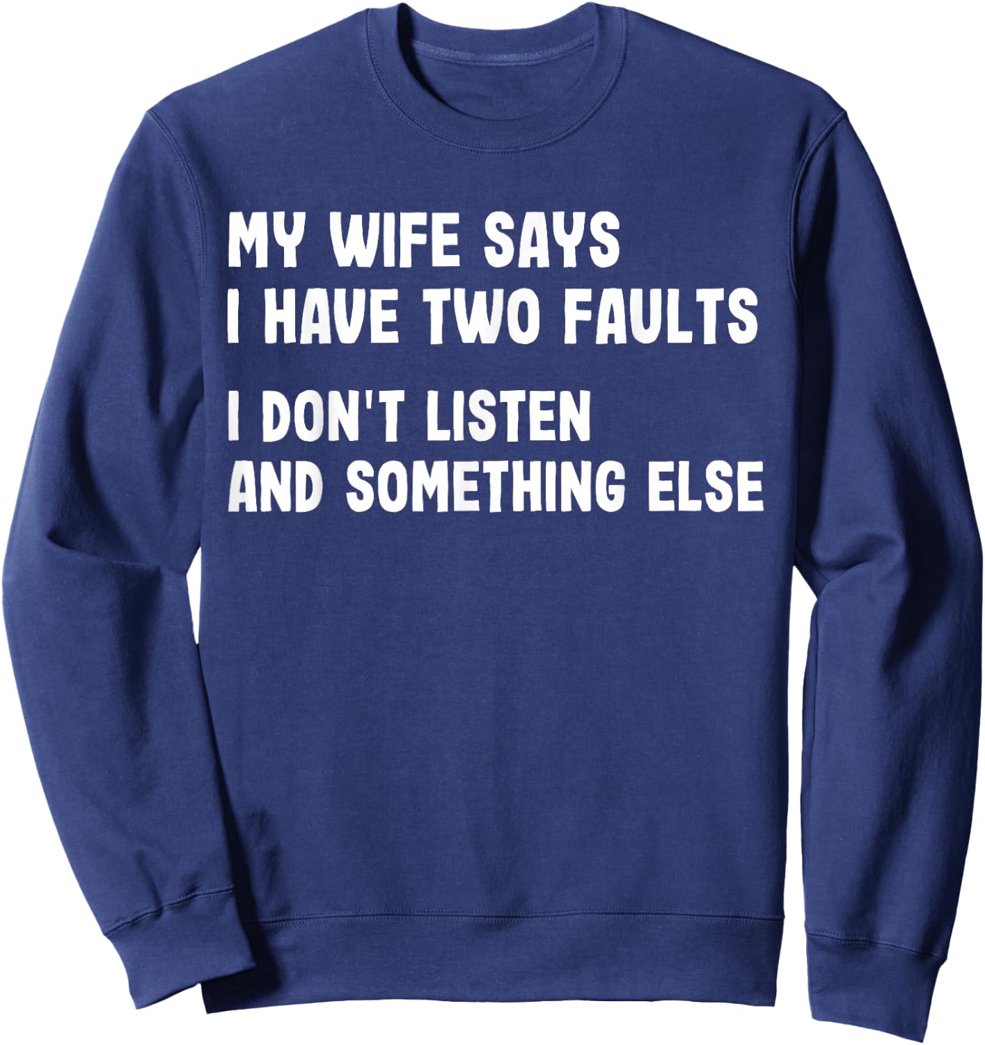 My Wife Says I Have Two Faults I Don't Listen Funny Saying Sweatshirt - Sweatshirt | Navy