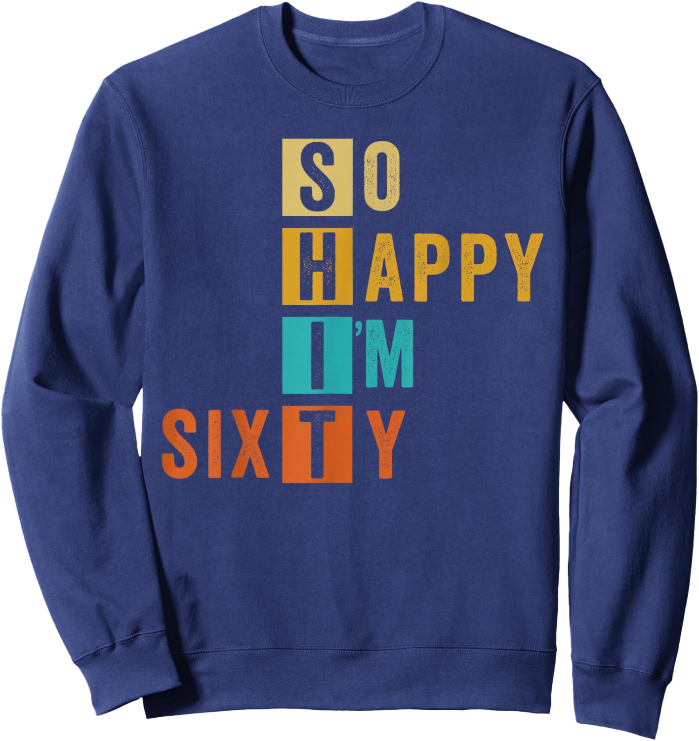 So Happy I'm Sixty Retro Funny 60th Birthday 60 Years Old Sweatshirt - Sweatshirt | Navy