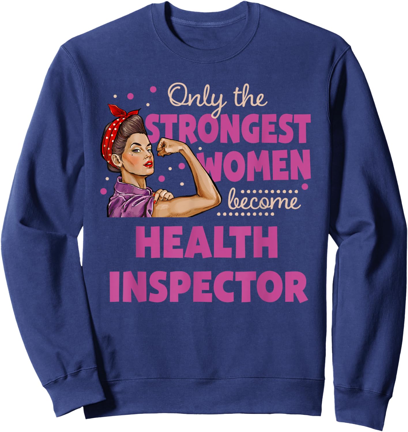 Only The Strongest Women Become Health Inspector Sweatshirt - Sweatshirt | Navy