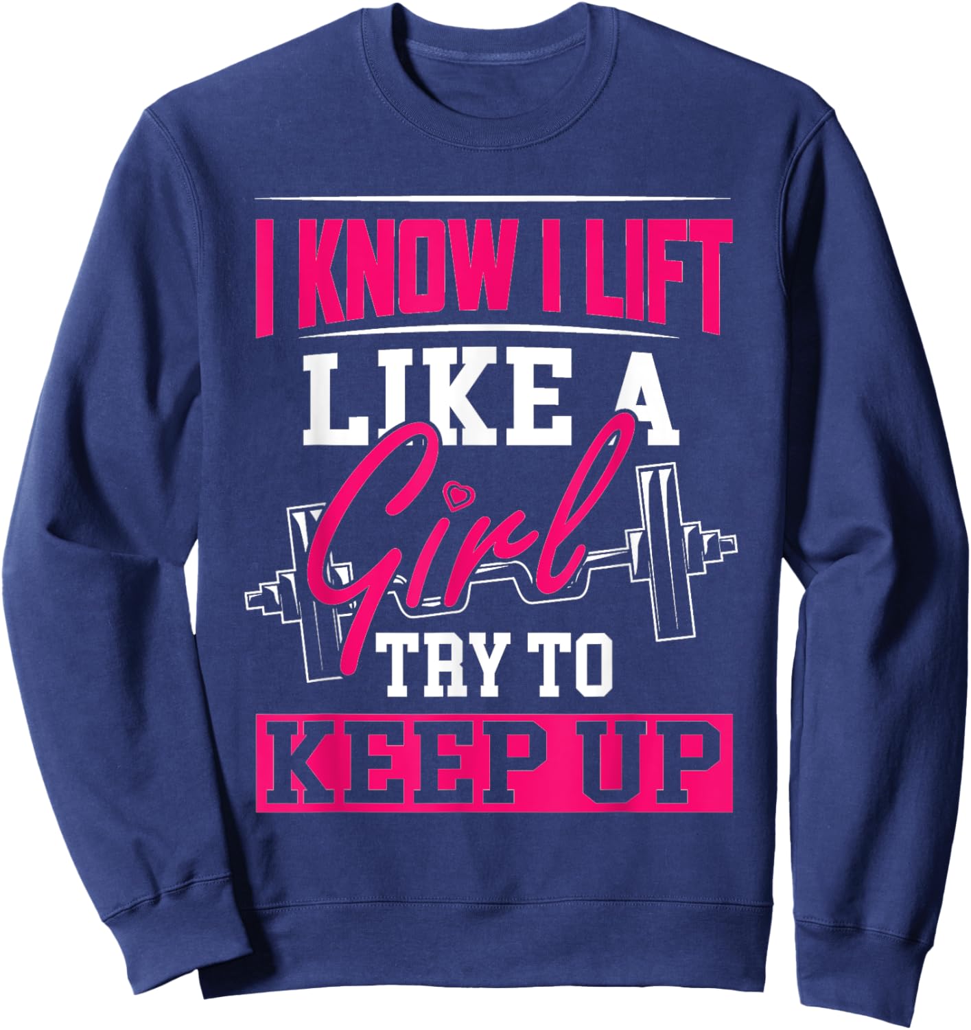 Powerlifting Motivation Shirt I Know I Lift Like a Girl Sweatshirt - Sweatshirt | Navy