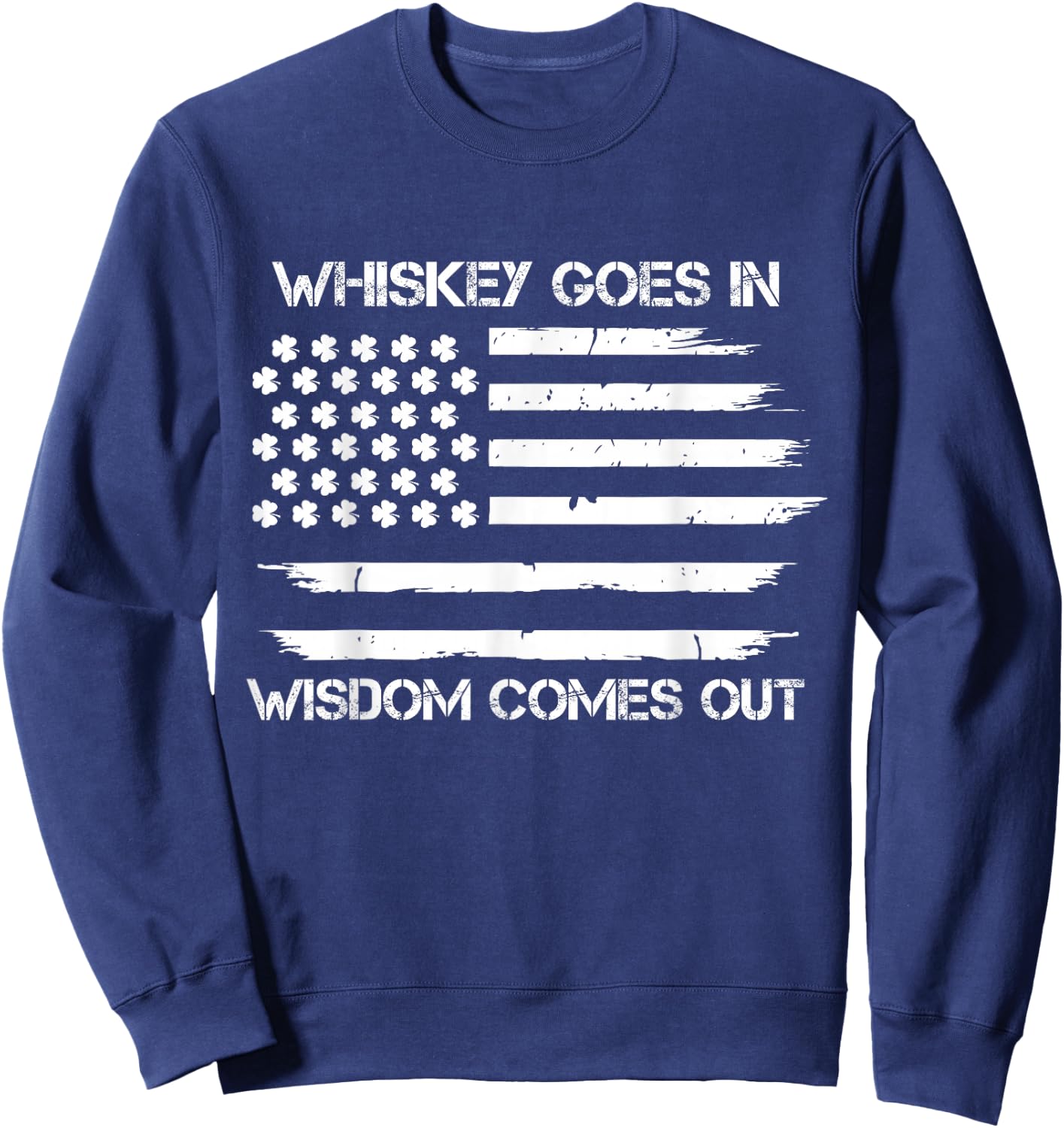 Funny Whiskey goes in Wisdom Comes Out Irish American Flag Sweatshirt - Sweatshirt | Navy