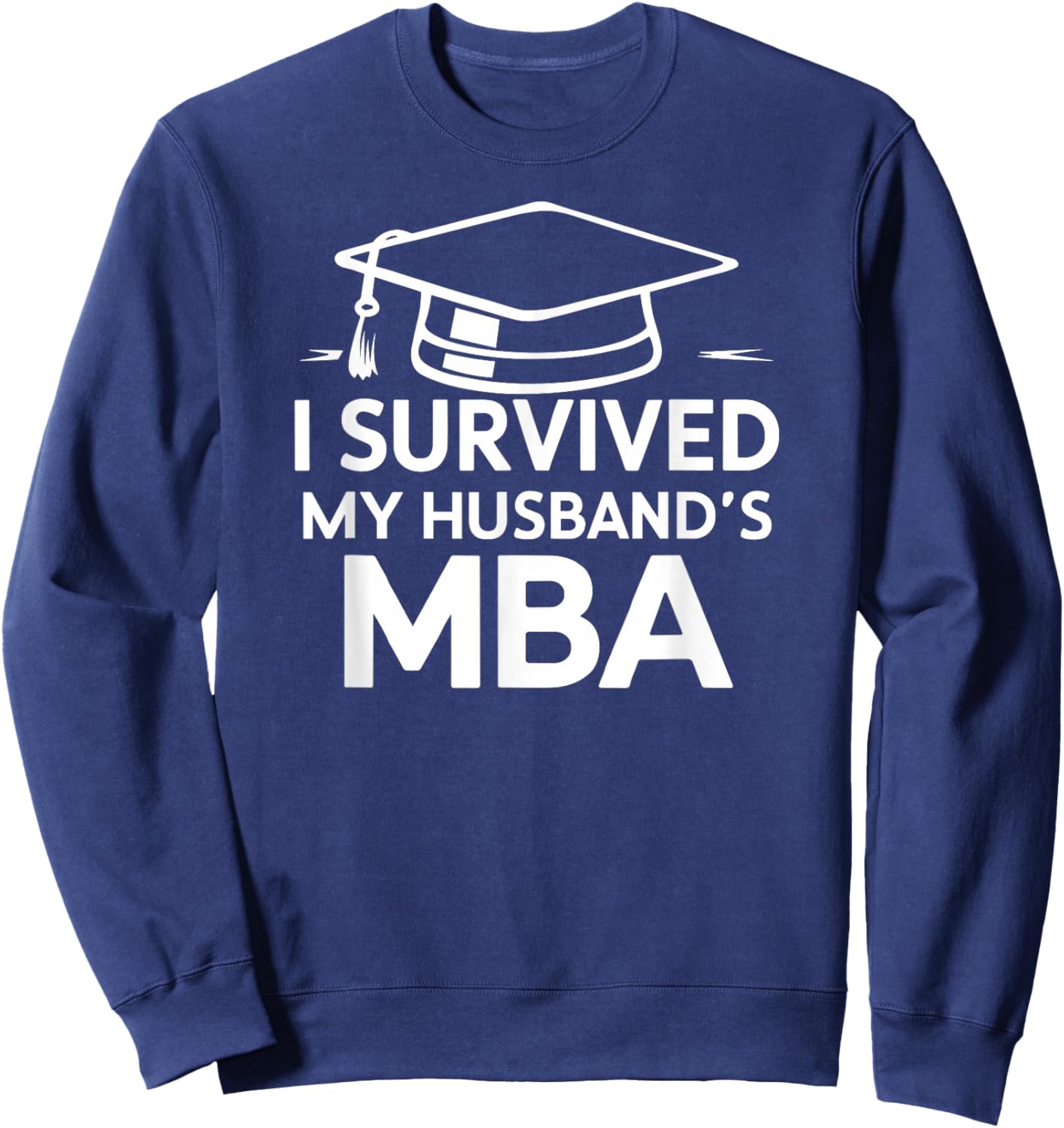 I Survived My Husband's MBA Graduation Supportive Wife Sweatshirt - Sweatshirt | Navy