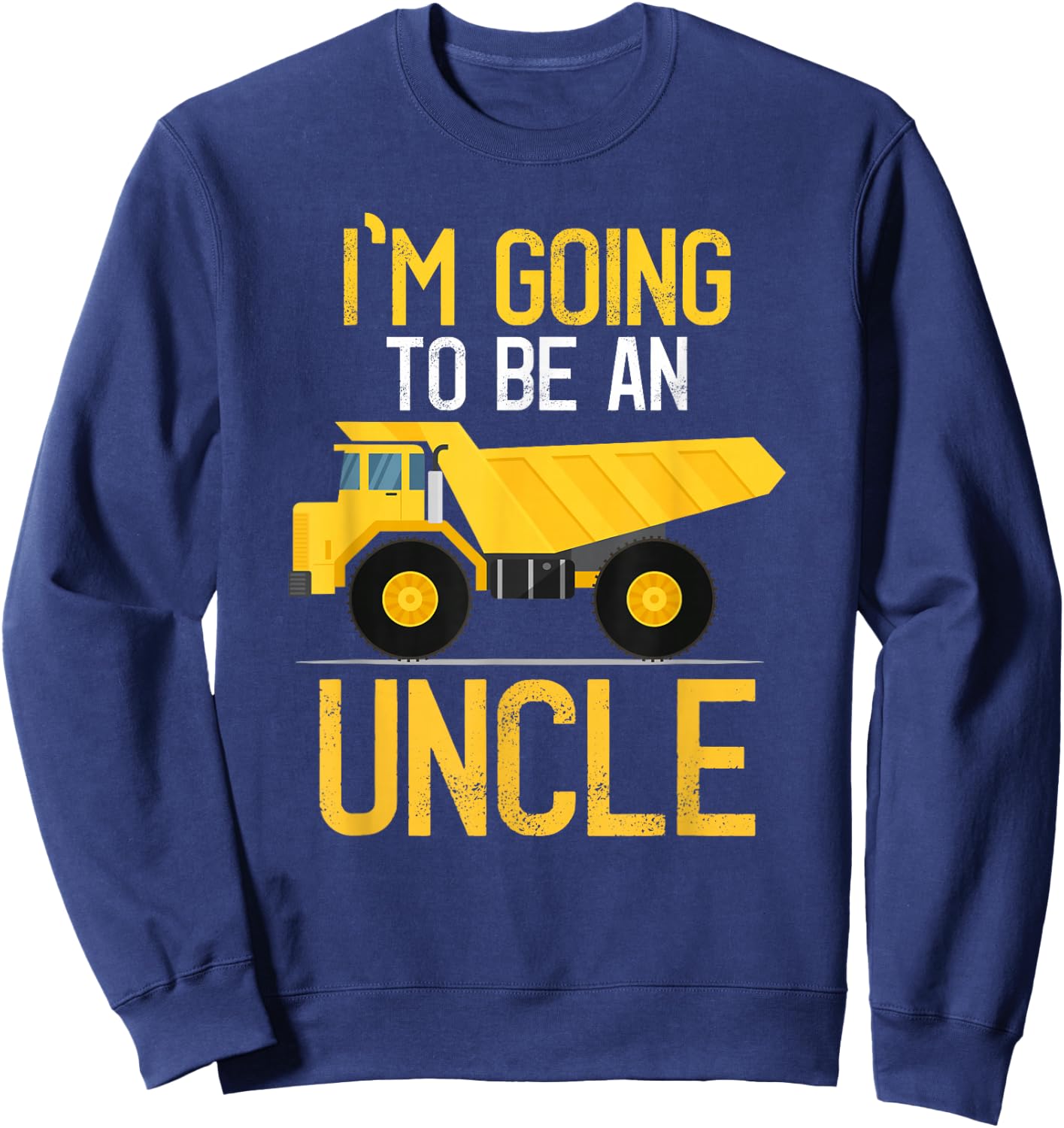 Dump Truck I'm Going To Be An Uncle New Baby Sweatshirt - Sweatshirt | Navy