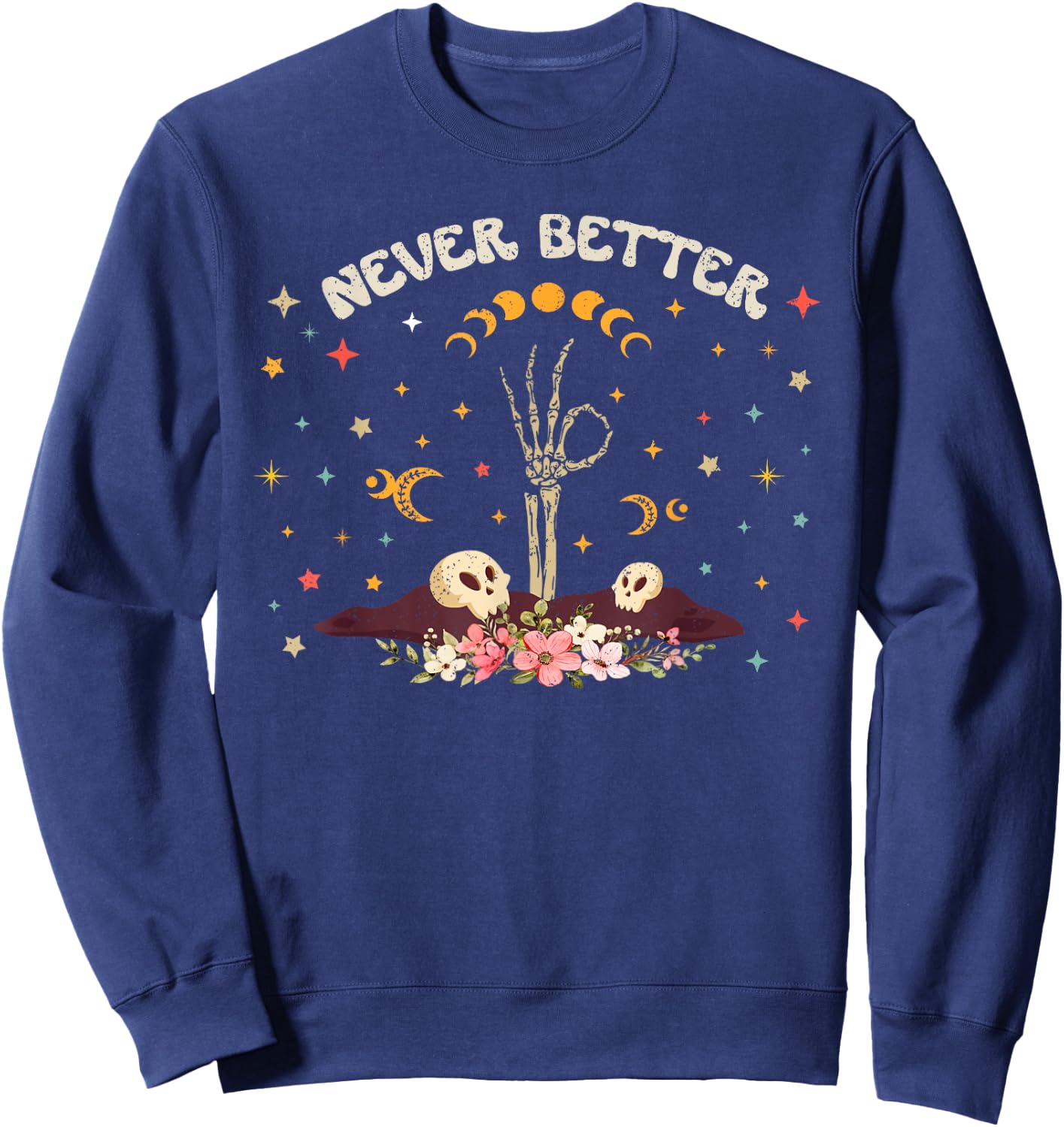 Never Better Floral Halloween Skeleton Funny Skull Women Men Sweatshirt - Sweatshirt | Navy