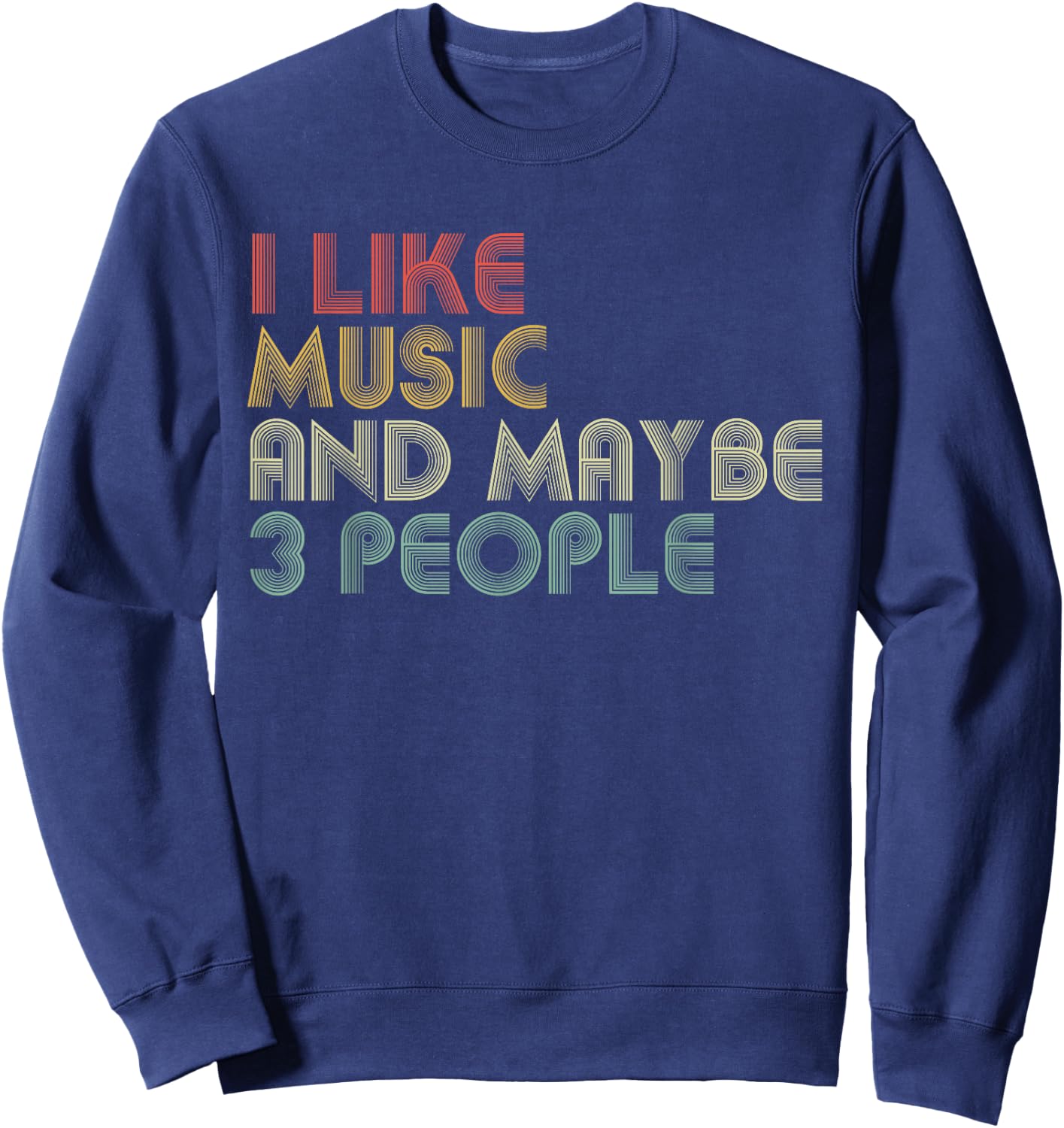 I Like Music And Maybe 3 People Funny Music Lover Sweatshirt - Sweatshirt | Navy