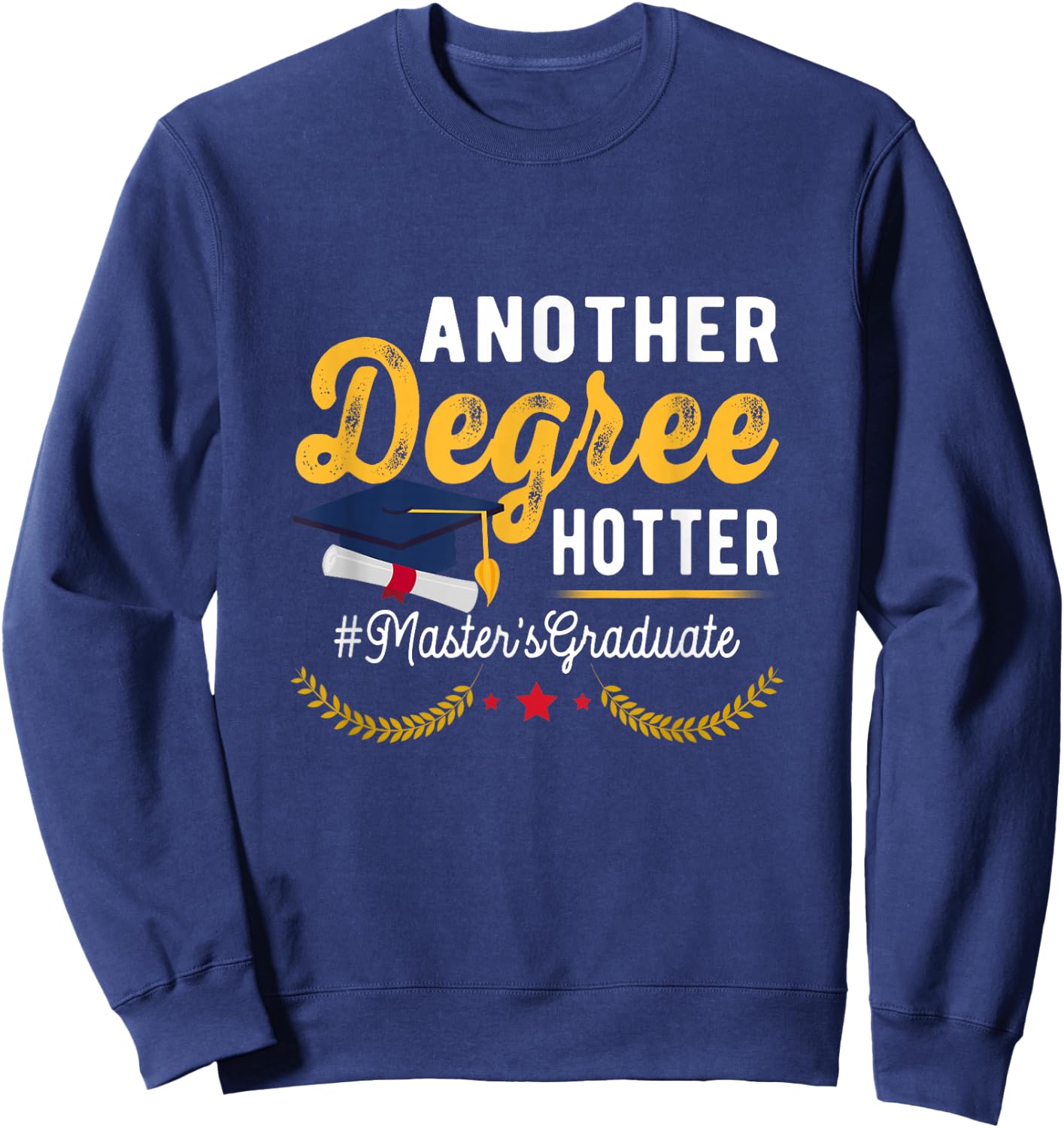 Graduate Another Degree Hotter Masters Degree Graduation Sweatshirt - Sweatshirt | Navy