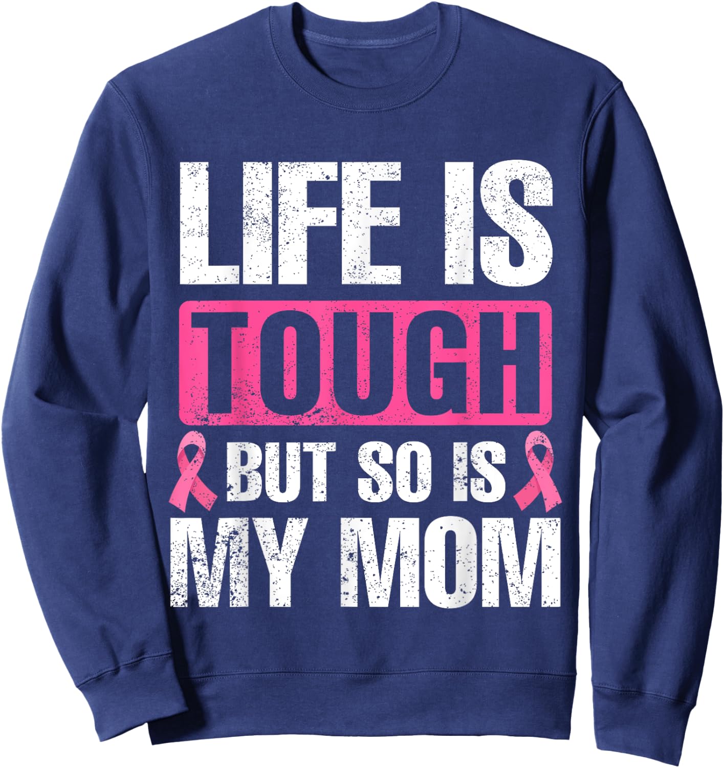 Life Is Tough But So Is My Mom Breast Cancer Awareness Sweatshirt - Sweatshirt | Navy