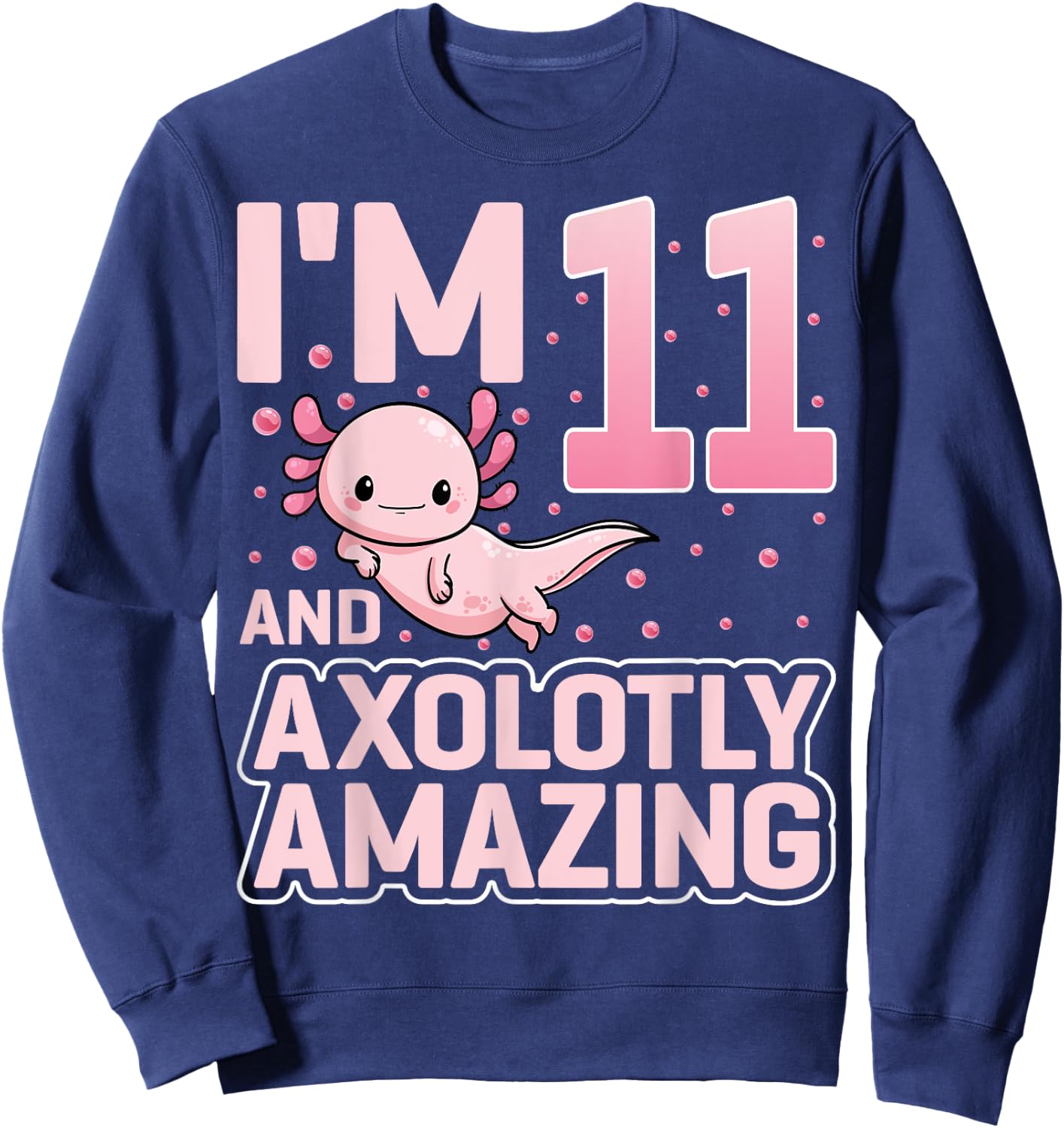 I'm 11 And Axolotly Amazing Cute Axolotl 11th Birthday Sweatshirt - Sweatshirt | Navy
