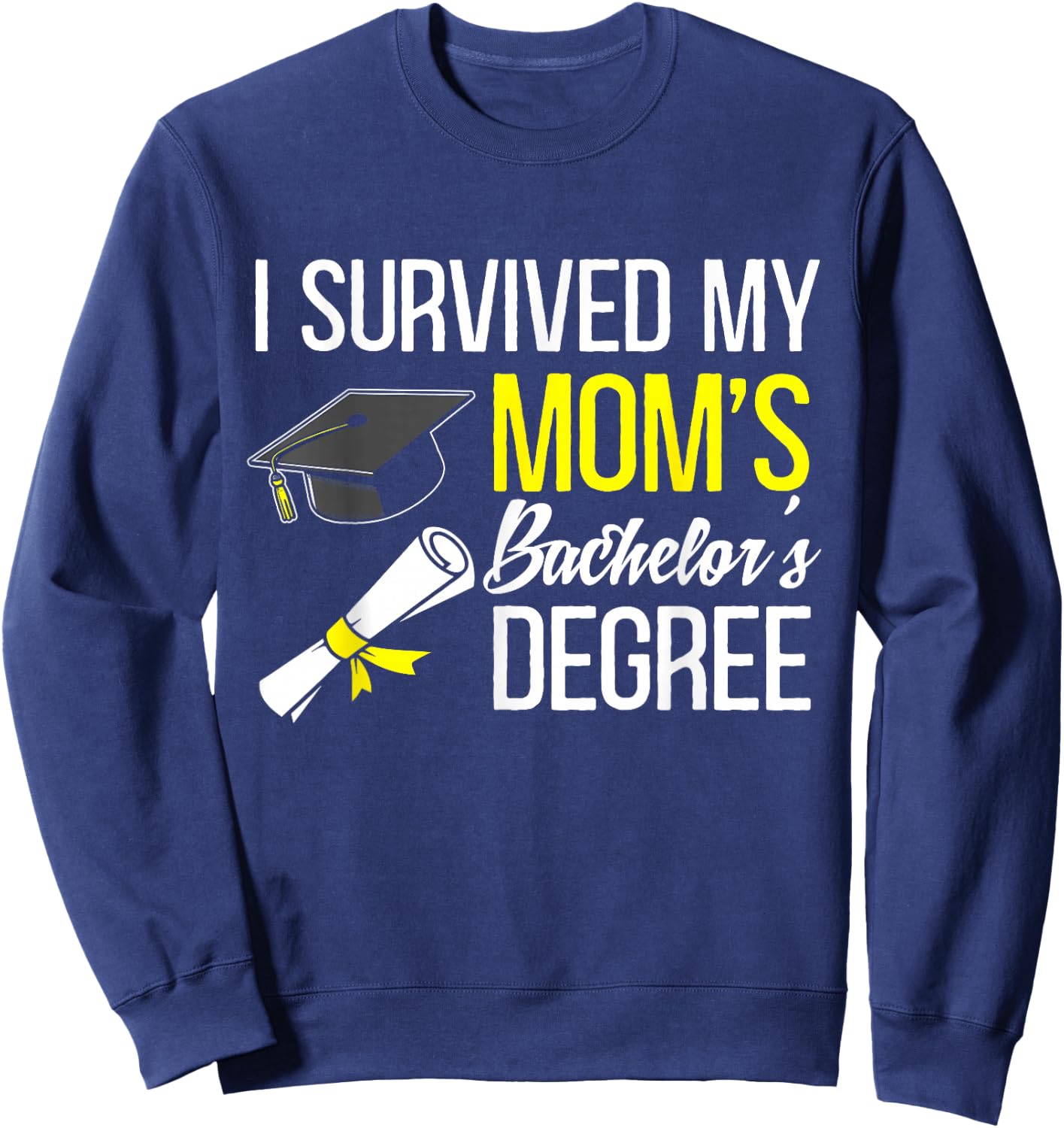 I Survived My Moms Bachelors Degree Graduate Sweatshirt - Sweatshirt | Navy