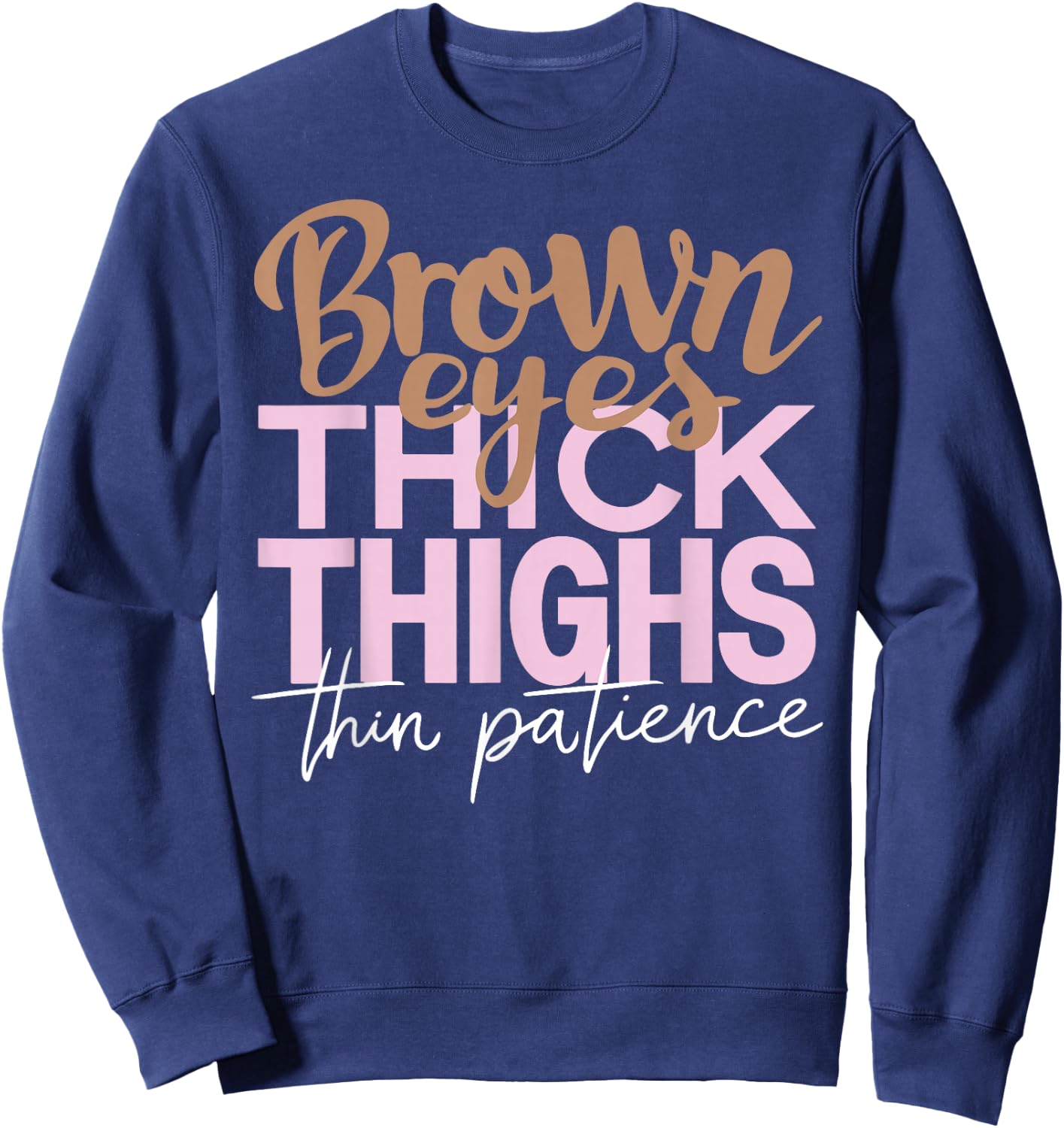 Brown Eyes Thick Thighs Thin Patience Funny Positive Female Sweatshirt - Sweatshirt | Navy