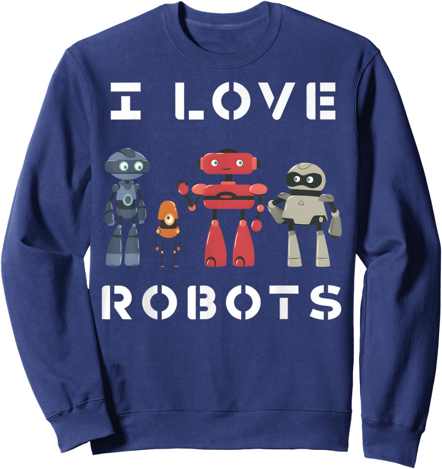 I Love Robots Lover Robotics Engineer kids Engineering Sweatshirt - Sweatshirt | Navy