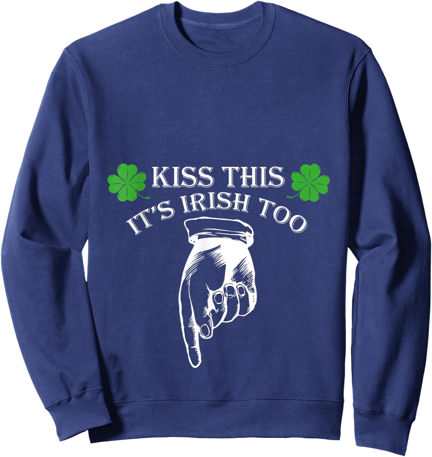 St Patricks Day Kiss This Its Irish Too Penis Funny Sweatshirt - Sweatshirt | Navy