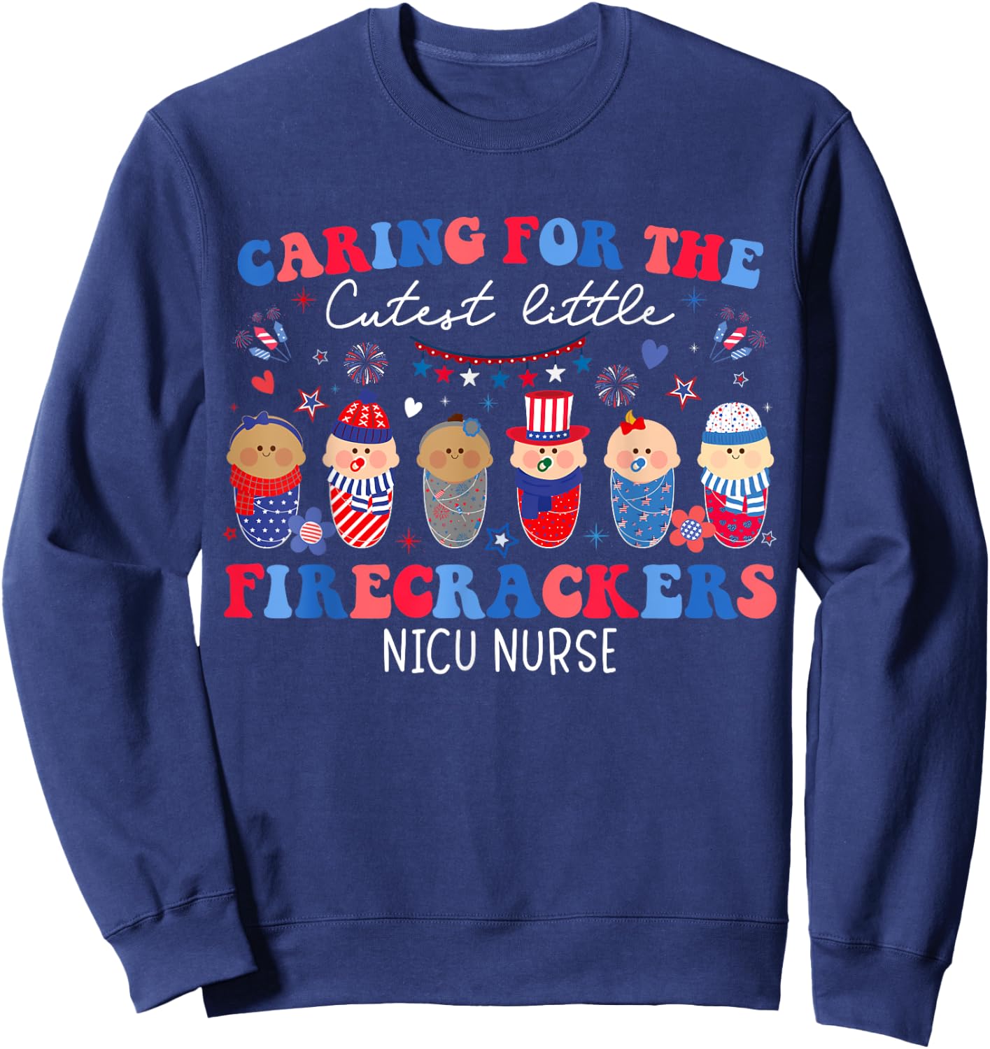 Caring For The Cutest Firecrackers NICU Nurse 4th Of July Sweatshirt - Sweatshirt | Navy