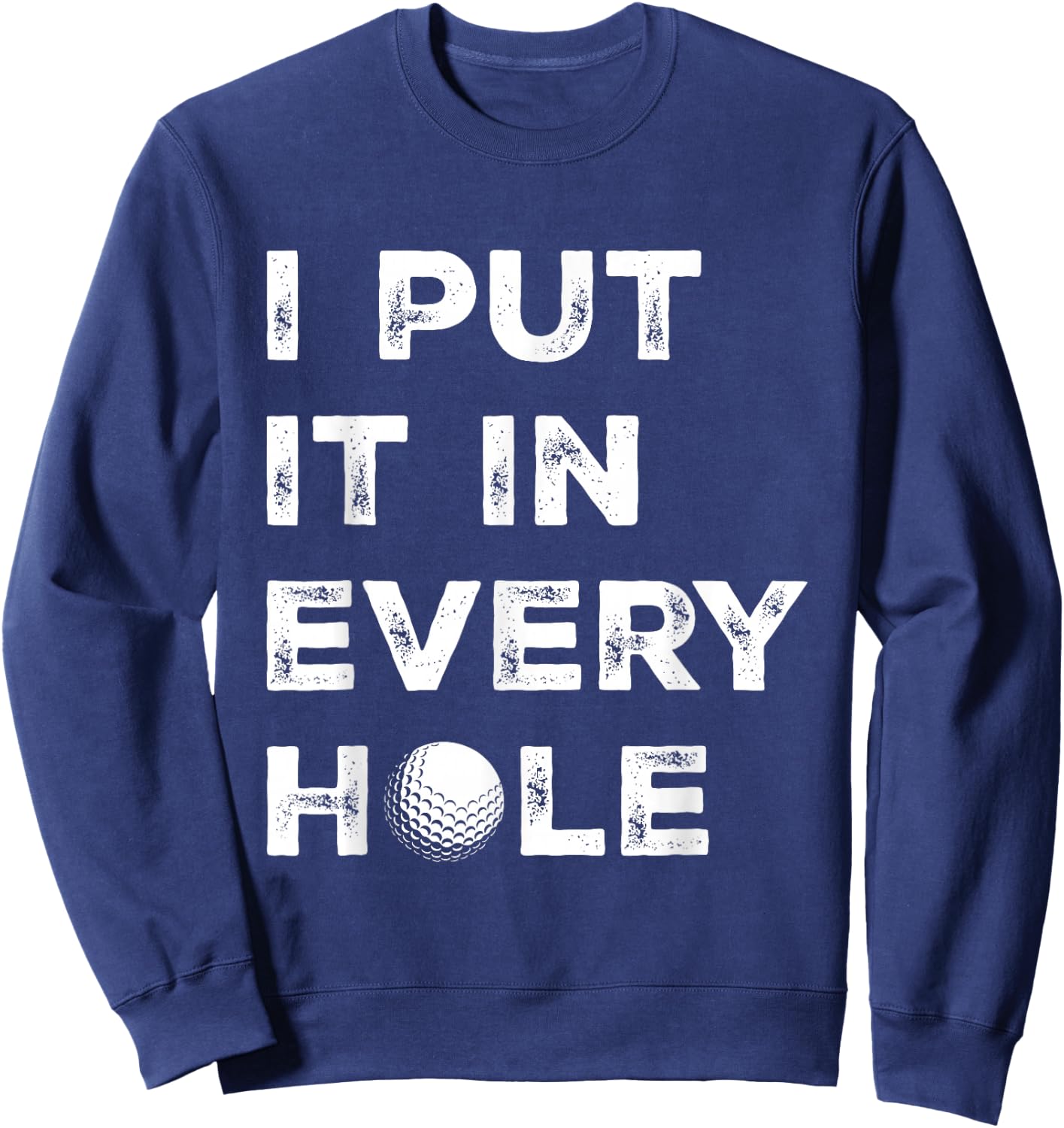 I Put It in Every Hole Golfer Men Golf Ball Women Golfing Sweatshirt - Sweatshirt | Navy