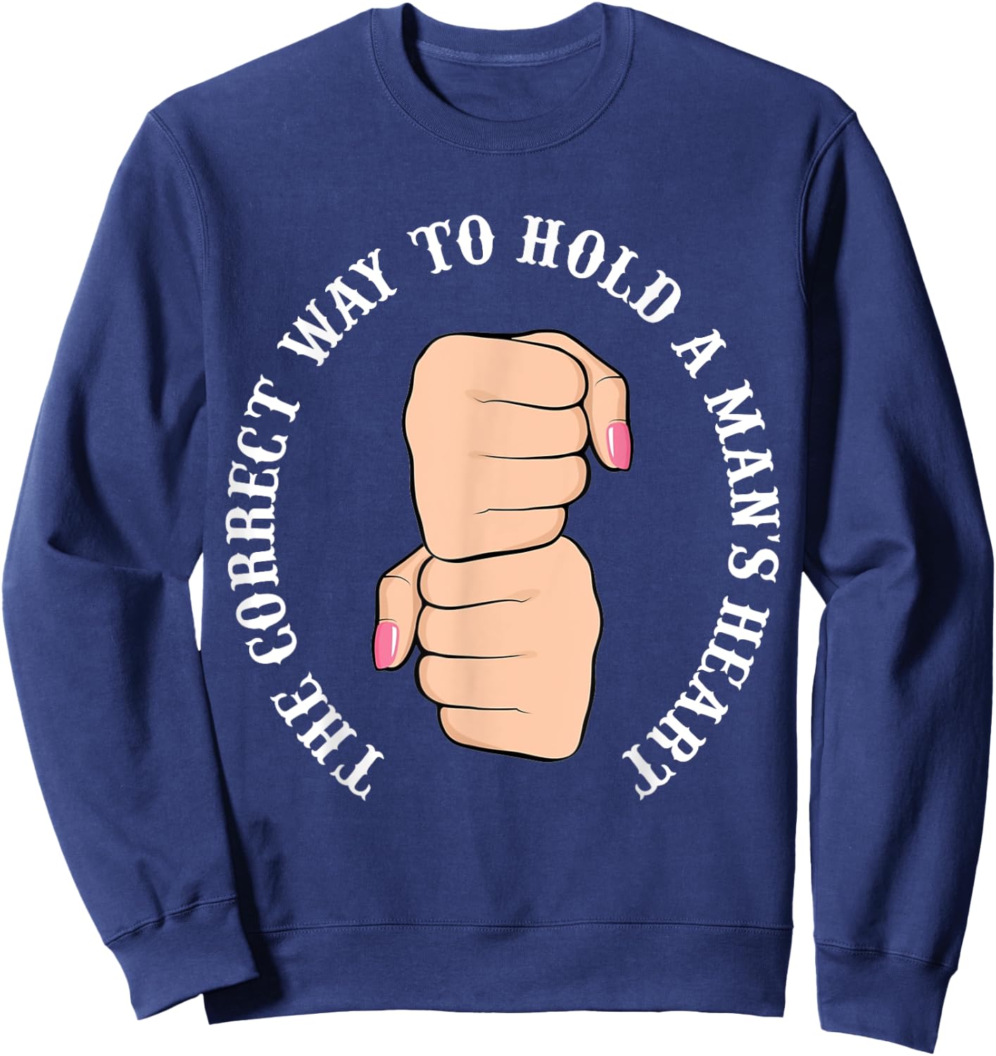 Funny Graphic Correct Way to Hold Man's Heart Sweatshirt - Sweatshirt | Navy