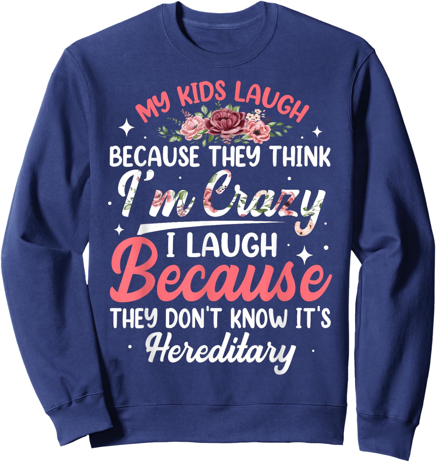 My Kids Laugh Because They Think I'm Crazy Funny Floral Sweatshirt - Sweatshirt | Navy