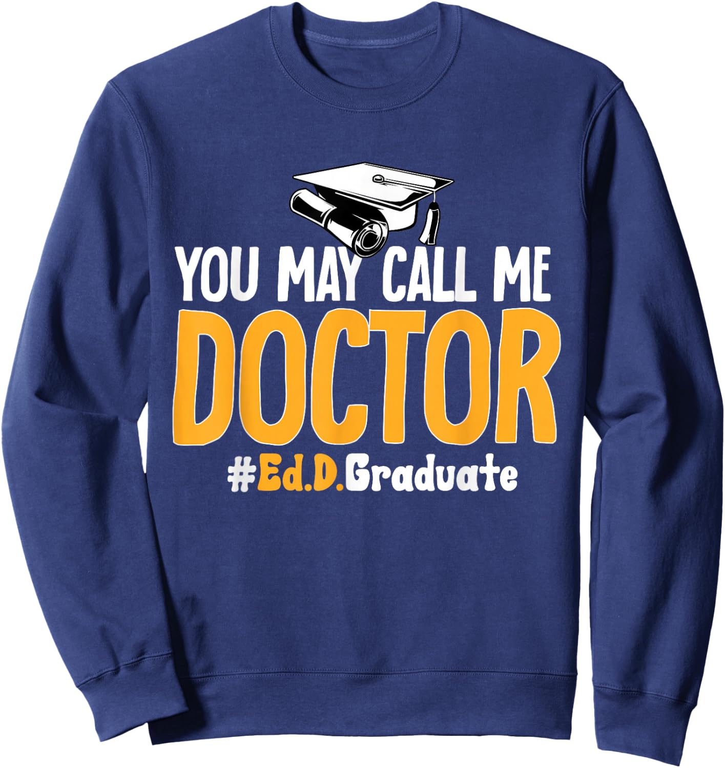 Ed.D. Doctorate You May Call Me Doctor of Education Sweatshirt - Sweatshirt | Navy