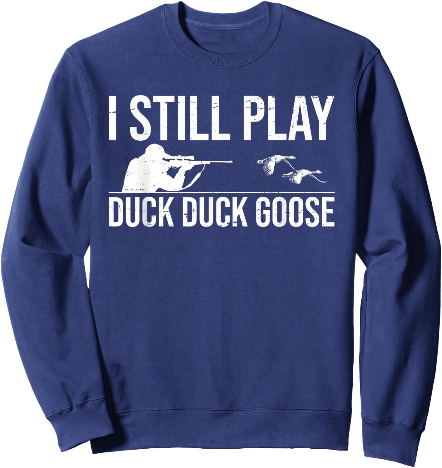 I Still Play Duck Duck Goose-Funny Duck Hunting Gift Sweatshirt - Sweatshirt | Navy