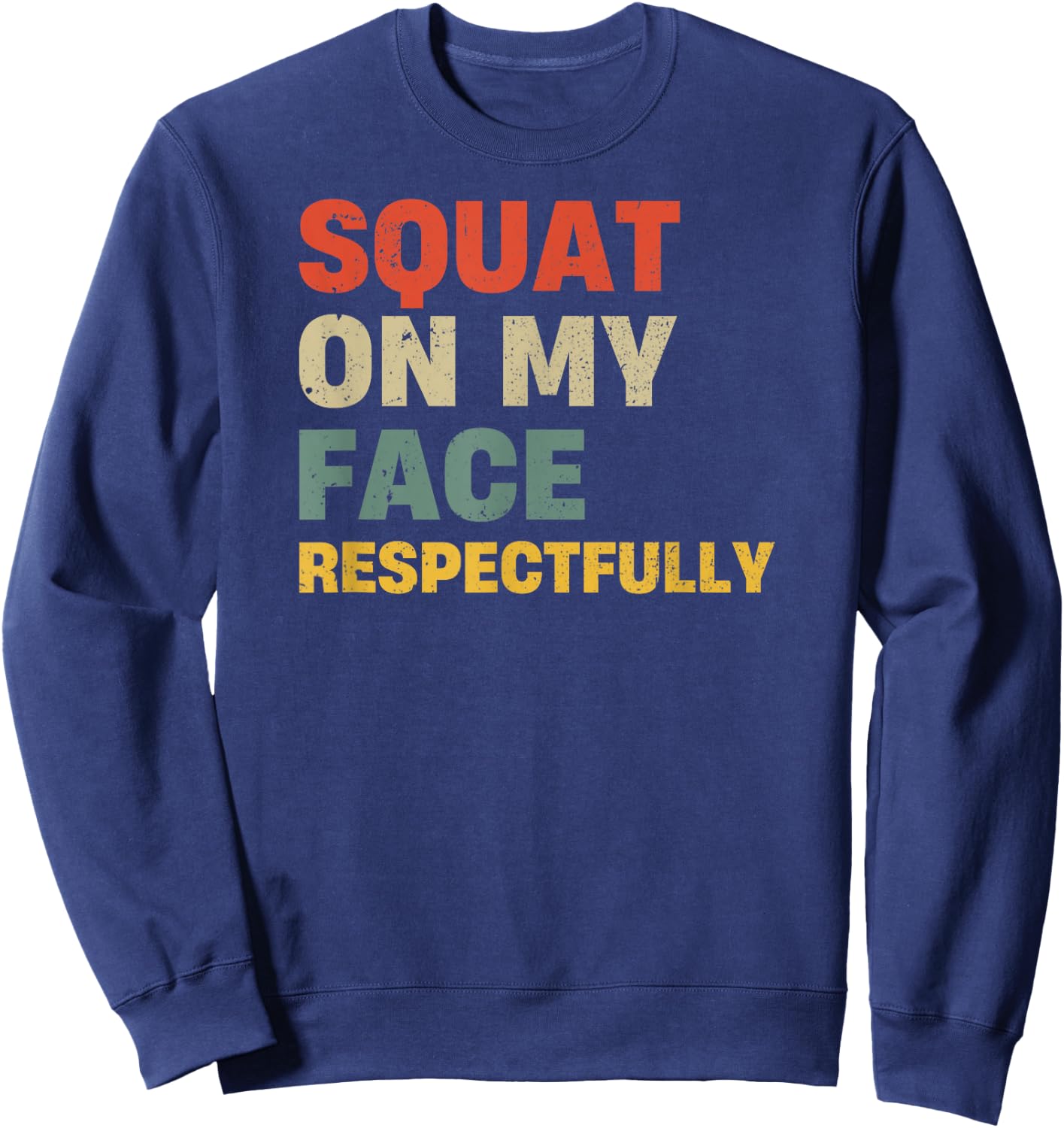 Squat On My Face Respectfully Sweatshirt - Sweatshirt | Navy