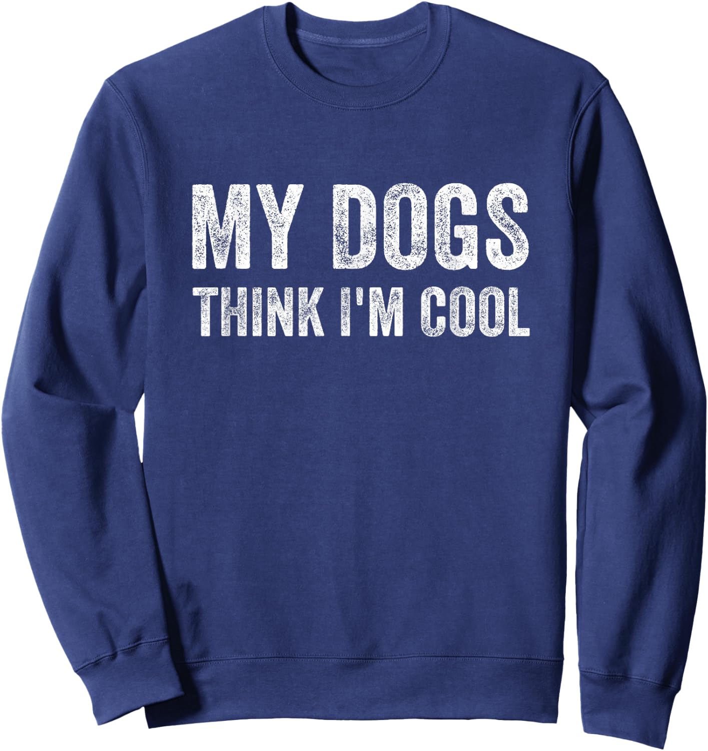 My Dogs Think I'm Cool Funny Dog Owner Sweatshirt - Sweatshirt | Navy