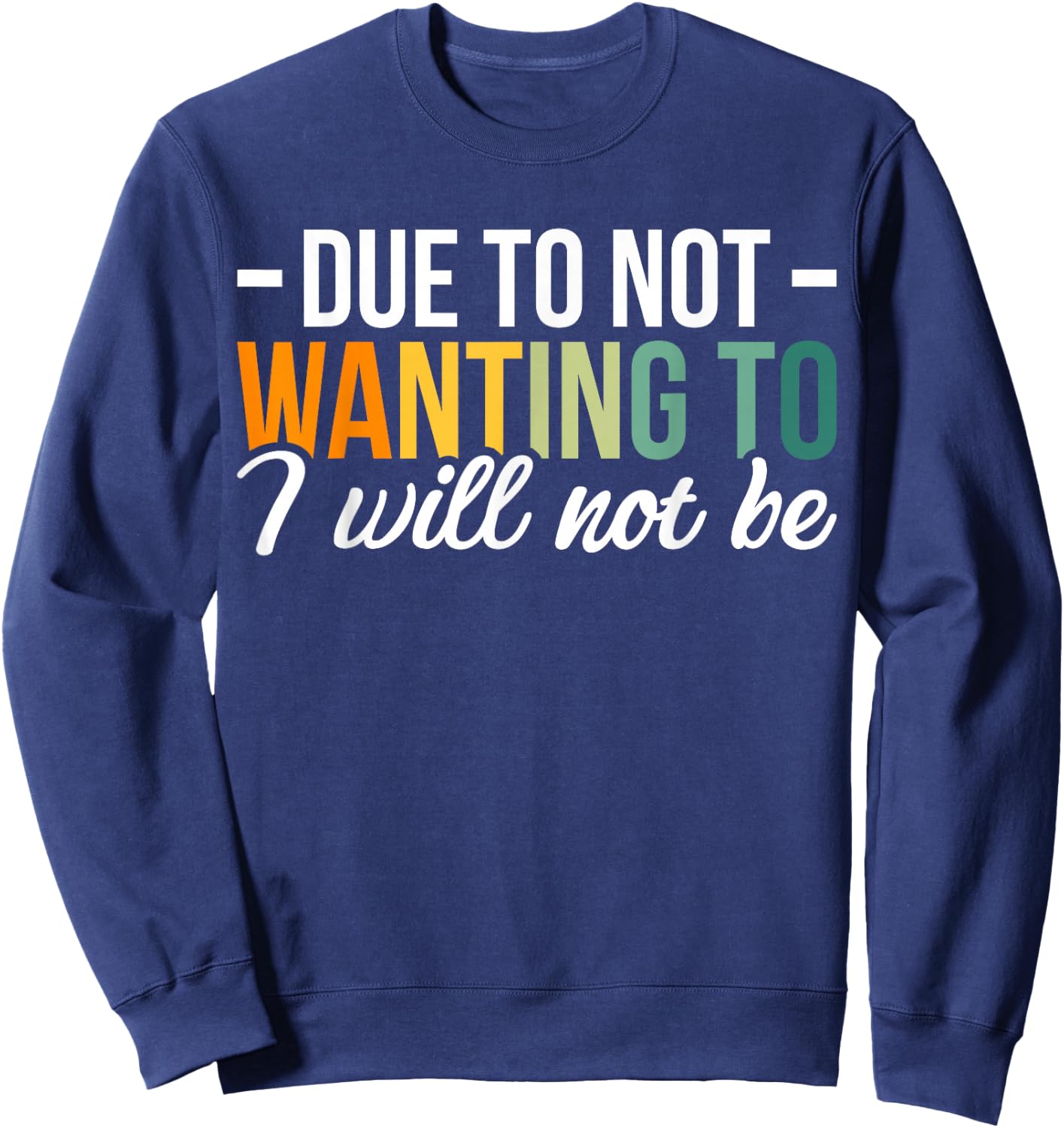 Due To Not Wanting To I Will Not Be Sweatshirt - Sweatshirt | Navy